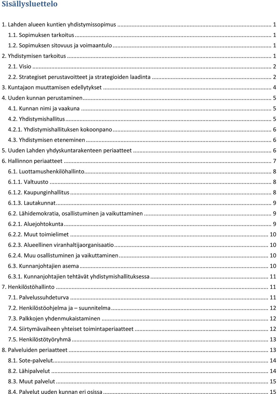 .. 6 5. Uuden Lahden yhdyskuntarakenteen periaatteet... 6 6. Hallinnon periaatteet... 7 6.1. Luottamushenkilöhallinto... 8 6.1.1. Valtuusto... 8 6.1.2. Kaupunginhallitus... 8 6.1.3. Lautakunnat... 9 6.