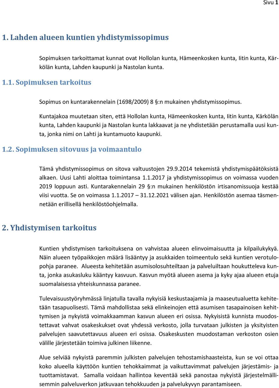 Lahti ja kuntamuoto kaupunki. 1.2. Sopimuksen sitovuus ja voimaantulo Tämä yhdistymissopimus on sitova valtuustojen 29.9.2014 tekemistä yhdistymispäätöksistä alkaen. Uusi Lahti aloittaa toimintansa 1.