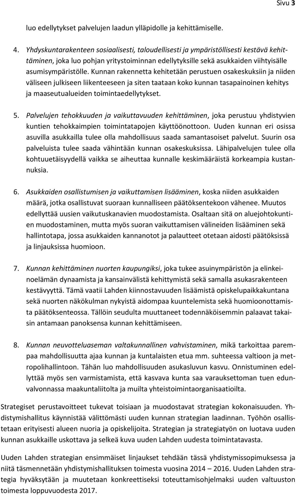 Kunnan rakennetta kehitetään perustuen osakeskuksiin ja niiden väliseen julkiseen liikenteeseen ja siten taataan koko kunnan tasapainoinen kehitys ja maaseutualueiden toimintaedellytykset. 5.