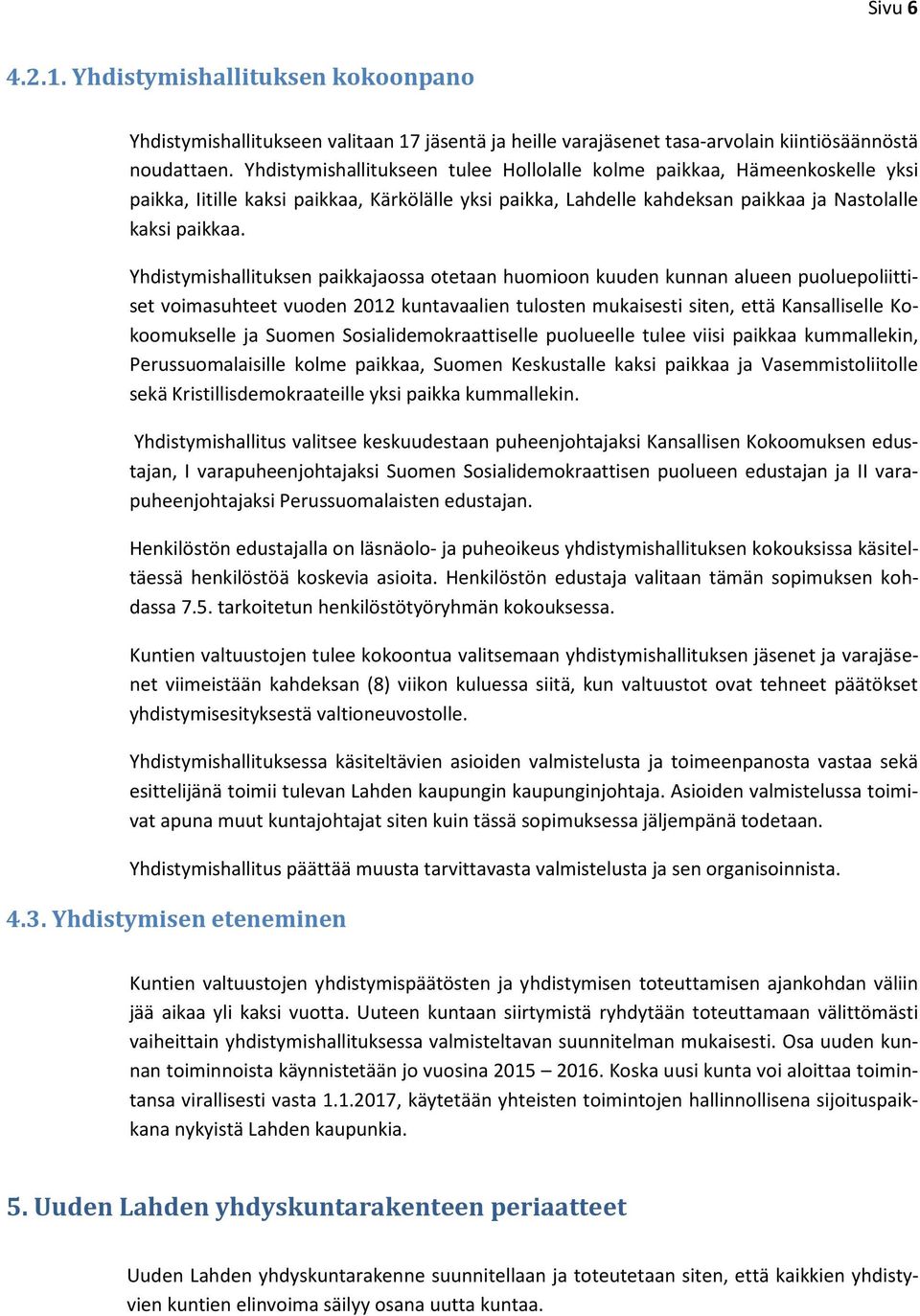 Yhdistymishallituksen paikkajaossa otetaan huomioon kuuden kunnan alueen puoluepoliittiset voimasuhteet vuoden 2012 kuntavaalien tulosten mukaisesti siten, että Kansalliselle Kokoomukselle ja Suomen