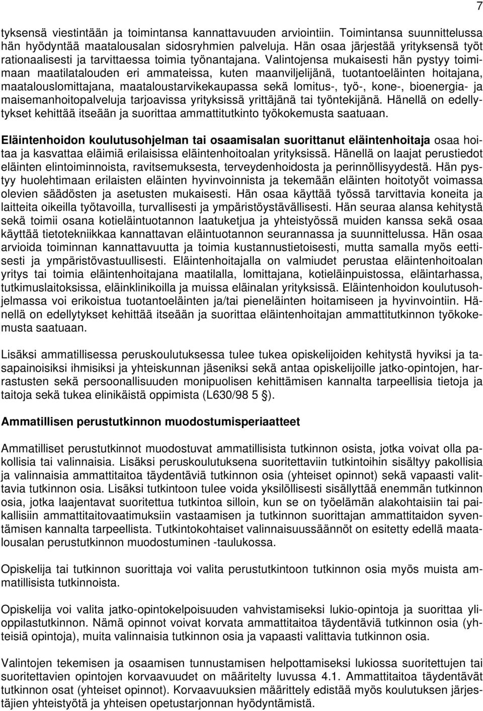 Valintojensa mukaisesti hän pystyy toimimaan maatilatalouden eri ammateissa, kuten maanviljelijänä, tuotantoeläinten hoitajana, maatalouslomittajana, maataloustarvikekaupassa sekä lomitus-, työ-,