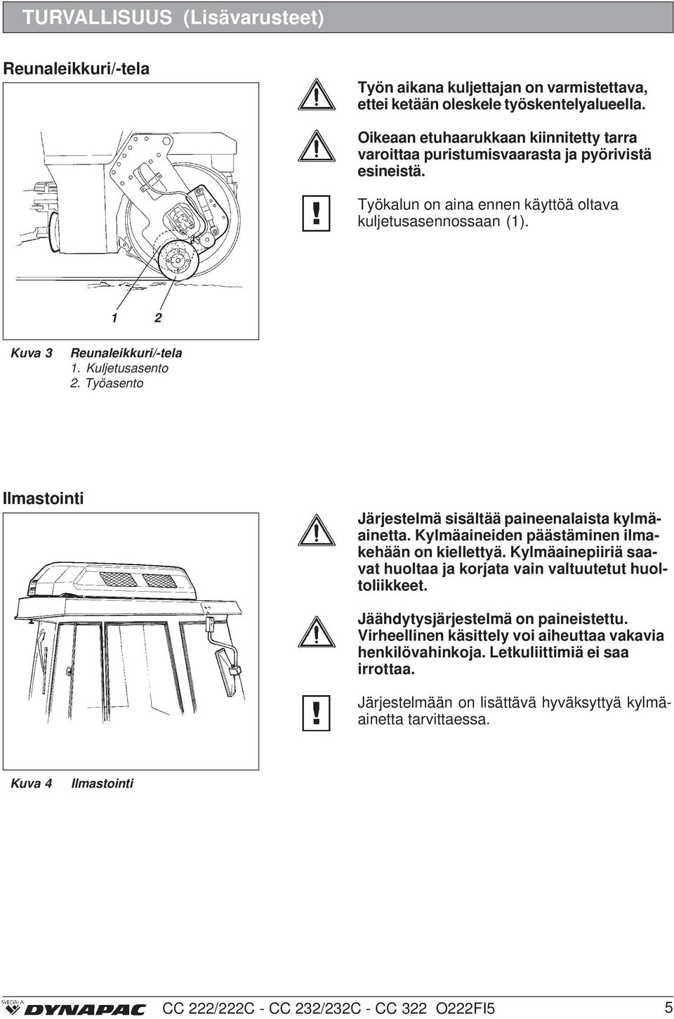 Kuljetusasento 2. Työasento Ilmastointi Järjestelmä sisältää paineenalaista kylmäainetta. Kylmäaineiden päästäminen ilmakehään on kiellettyä.