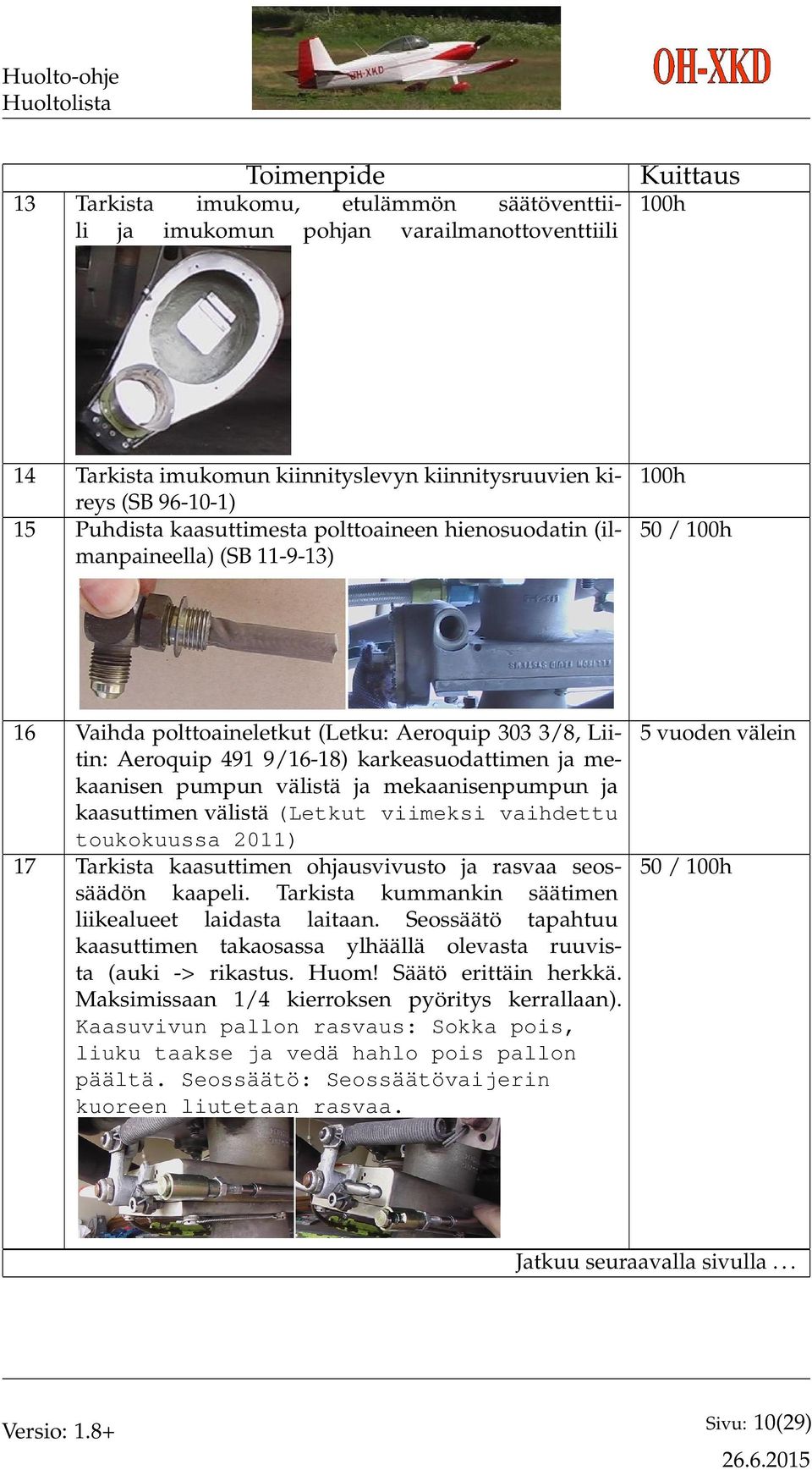 mekaanisenpumpun ja kaasuttimen välistä (Letkut viimeksi vaihdettu toukokuussa 2011) 17 Tarkista kaasuttimen ohjausvivusto ja rasvaa seossäädön kaapeli.