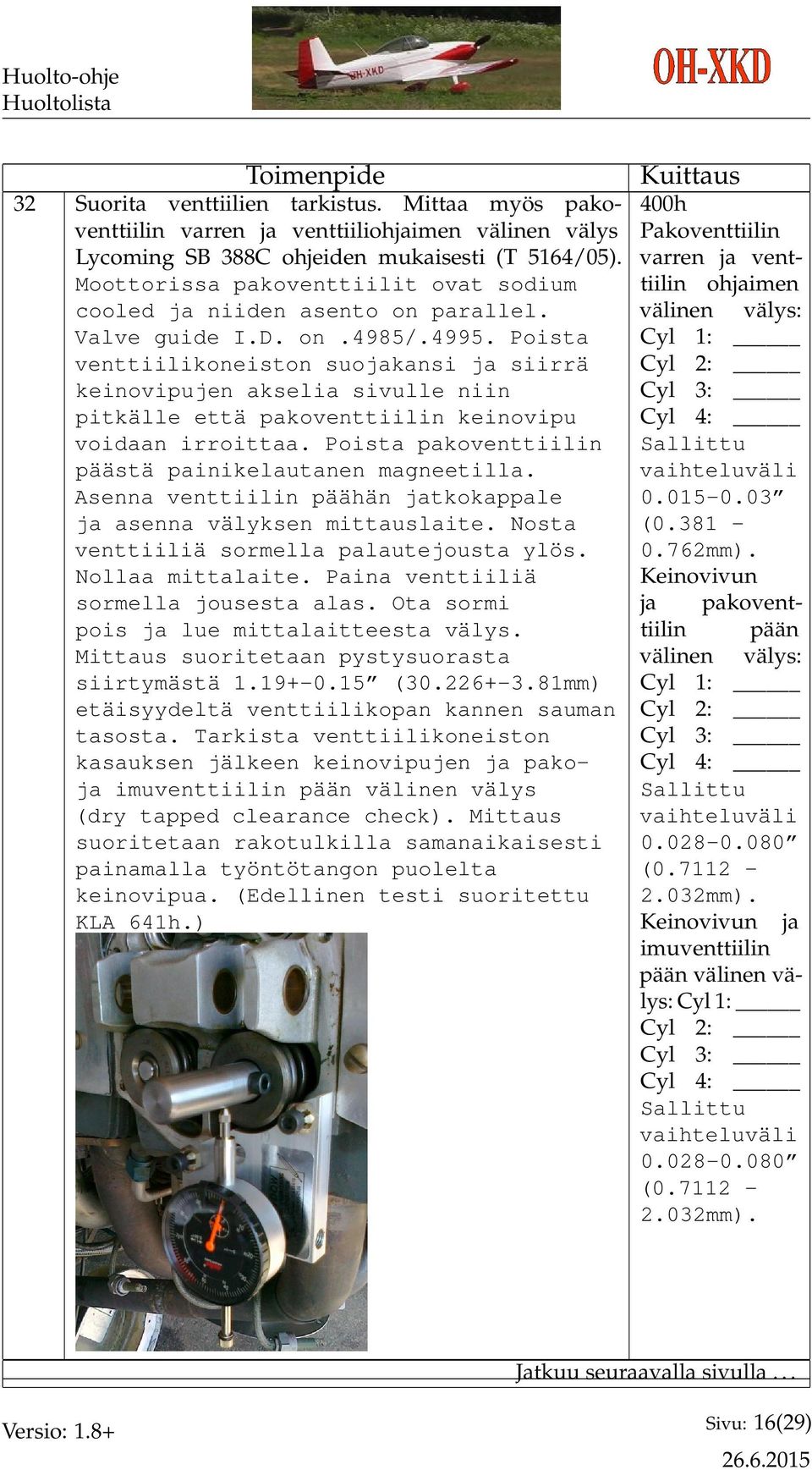 Poista venttiilikoneiston suojakansi ja siirrä keinovipujen akselia sivulle niin pitkälle että pakoventtiilin keinovipu voidaan irroittaa. Poista pakoventtiilin päästä painikelautanen magneetilla.