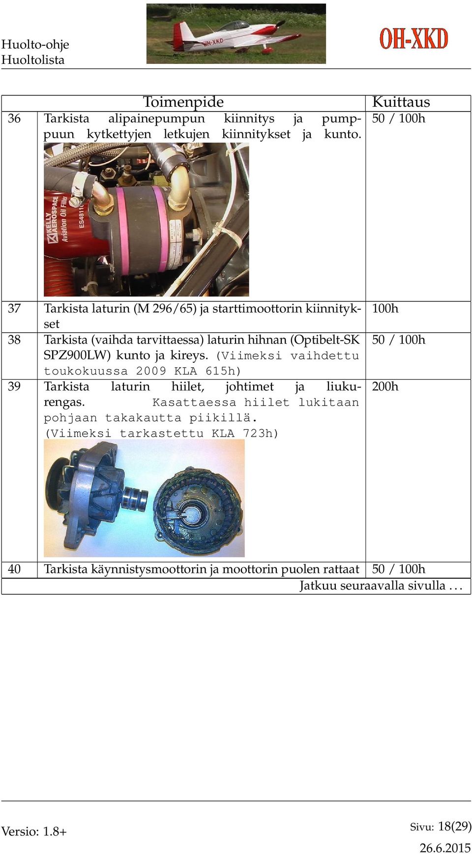 SPZ900LW) kunto ja kireys. (Viimeksi vaihdettu toukokuussa 2009 KLA 615h) 39 Tarkista laturin hiilet, johtimet ja liukurengas.