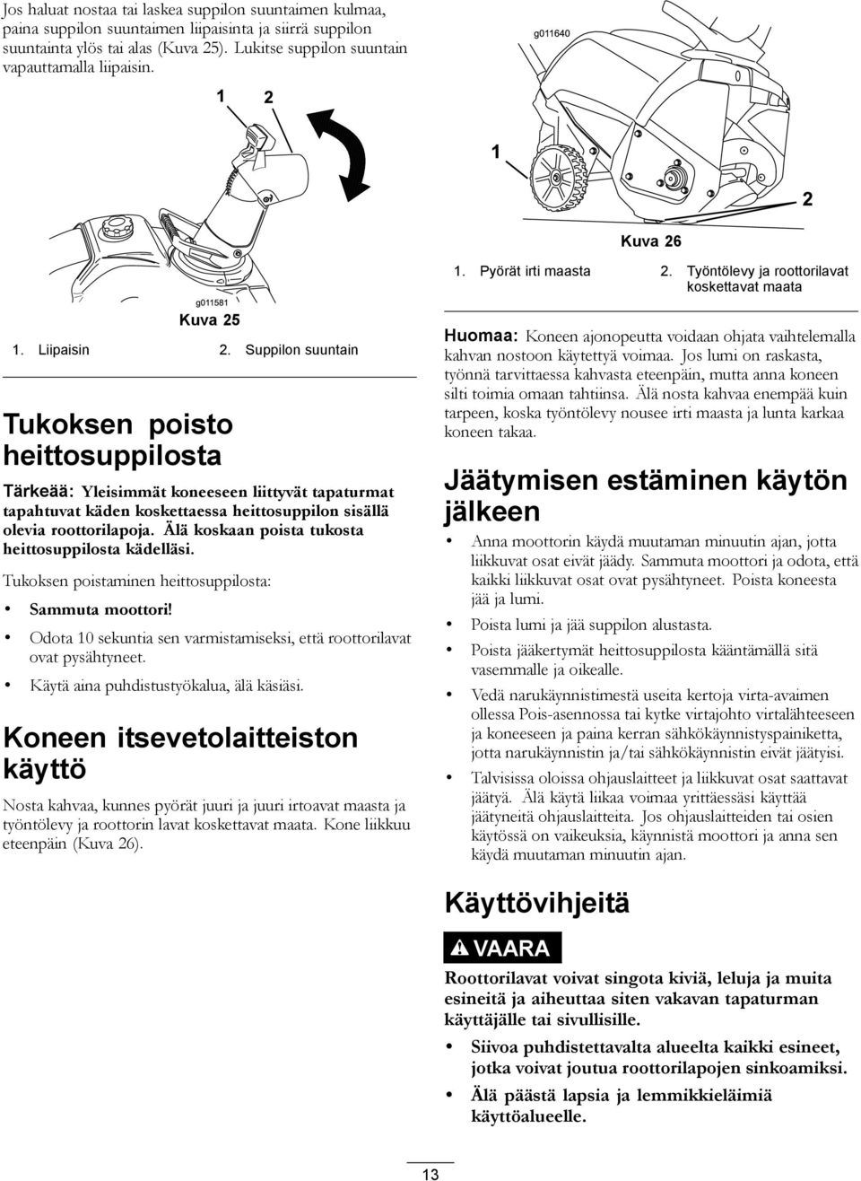 Suppilon suuntain Tukoksen poisto heittosuppilosta Tärkeää: Yleisimmät koneeseen liittyvät tapaturmat tapahtuvat käden koskettaessa heittosuppilon sisällä olevia roottorilapoja.