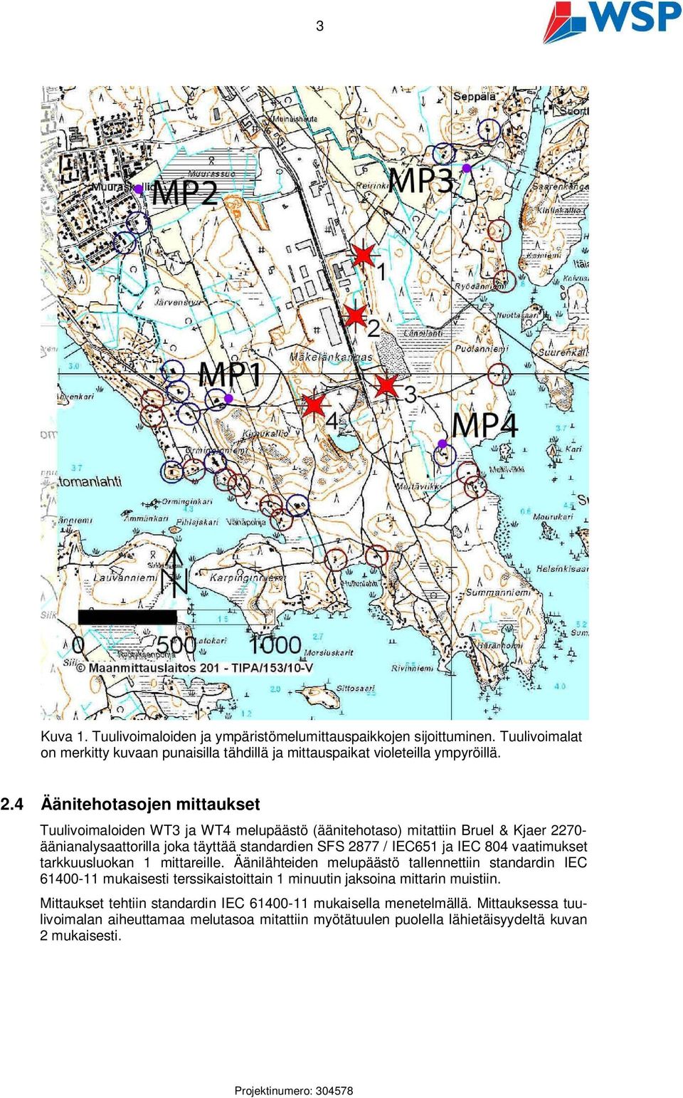 804 vaatimukset tarkkuusluokan 1 mittareille. Äänilähteiden melupäästö tallennettiin standardin IEC 61400-11 mukaisesti terssikaistoittain 1 minuutin jaksoina mittarin muistiin.