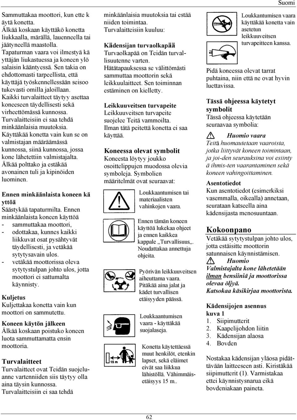 Kaikki turvalaitteet täytyy asettaa koneeseen täydellisesti sekä virheettömässä kunnossa. Turvalaitteisiin ei saa tehdä minkäänlaisia muutoksia.