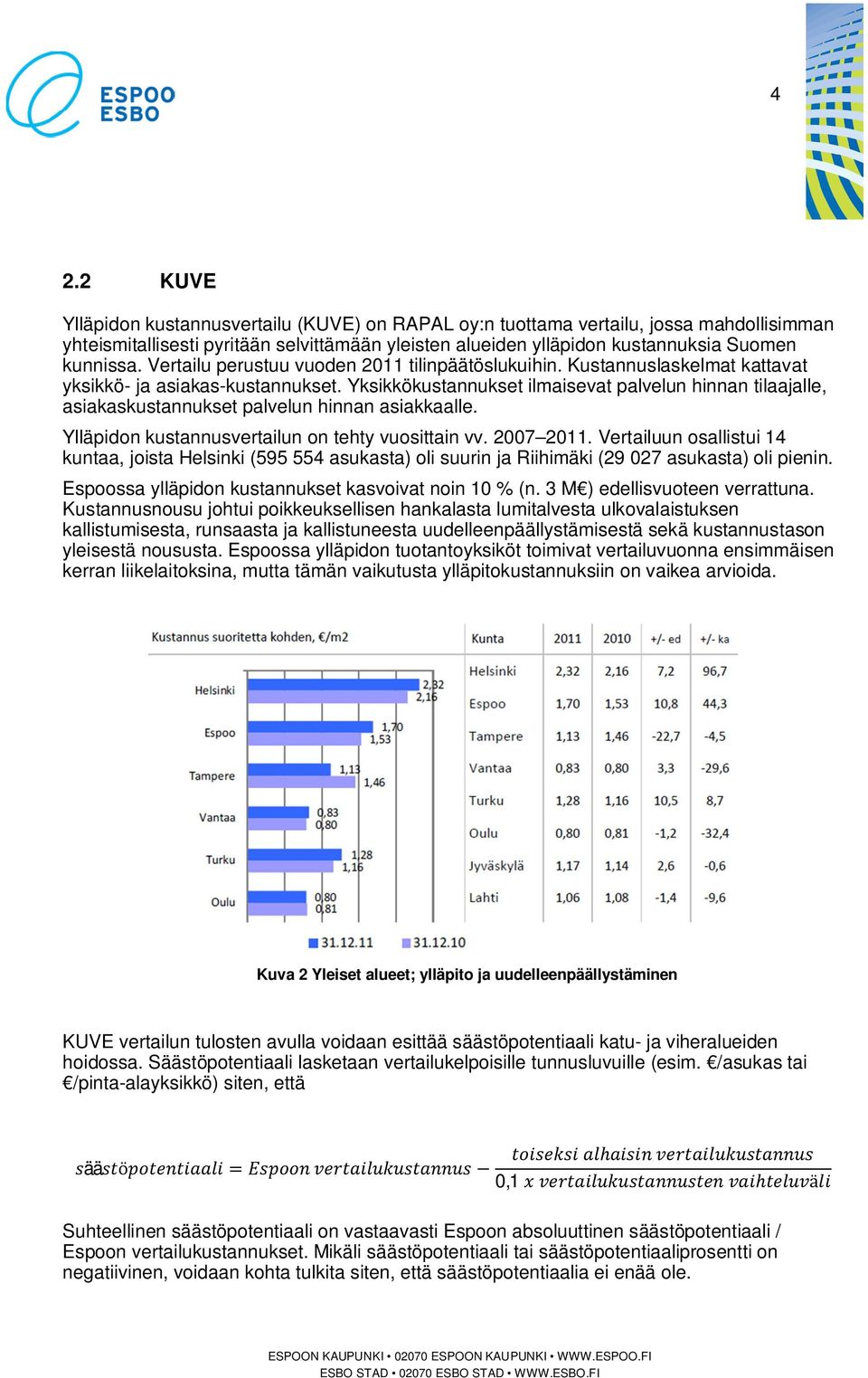 Yksikkökustannukset ilmaisevat palvelun hinnan tilaajalle, asiakaskustannukset palvelun hinnan asiakkaalle. Ylläpidon kustannusvertailun on tehty vuosittain vv. 2007 2011.