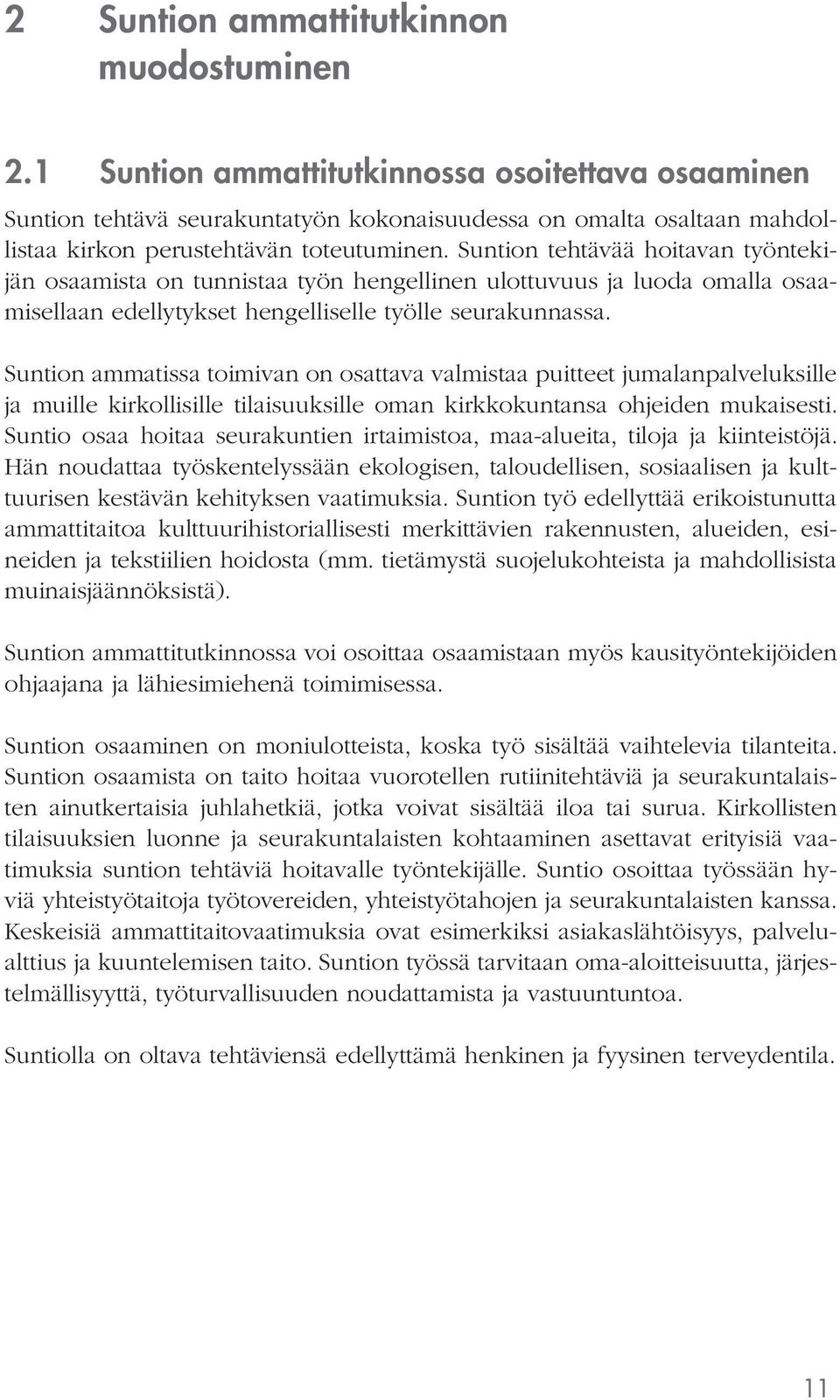 Suntion tehtävää hoitavan työntekijän osaamista on tunnistaa työn hengellinen ulottuvuus ja luoda omalla osaamisellaan edellytykset hengelliselle työlle seurakunnassa.