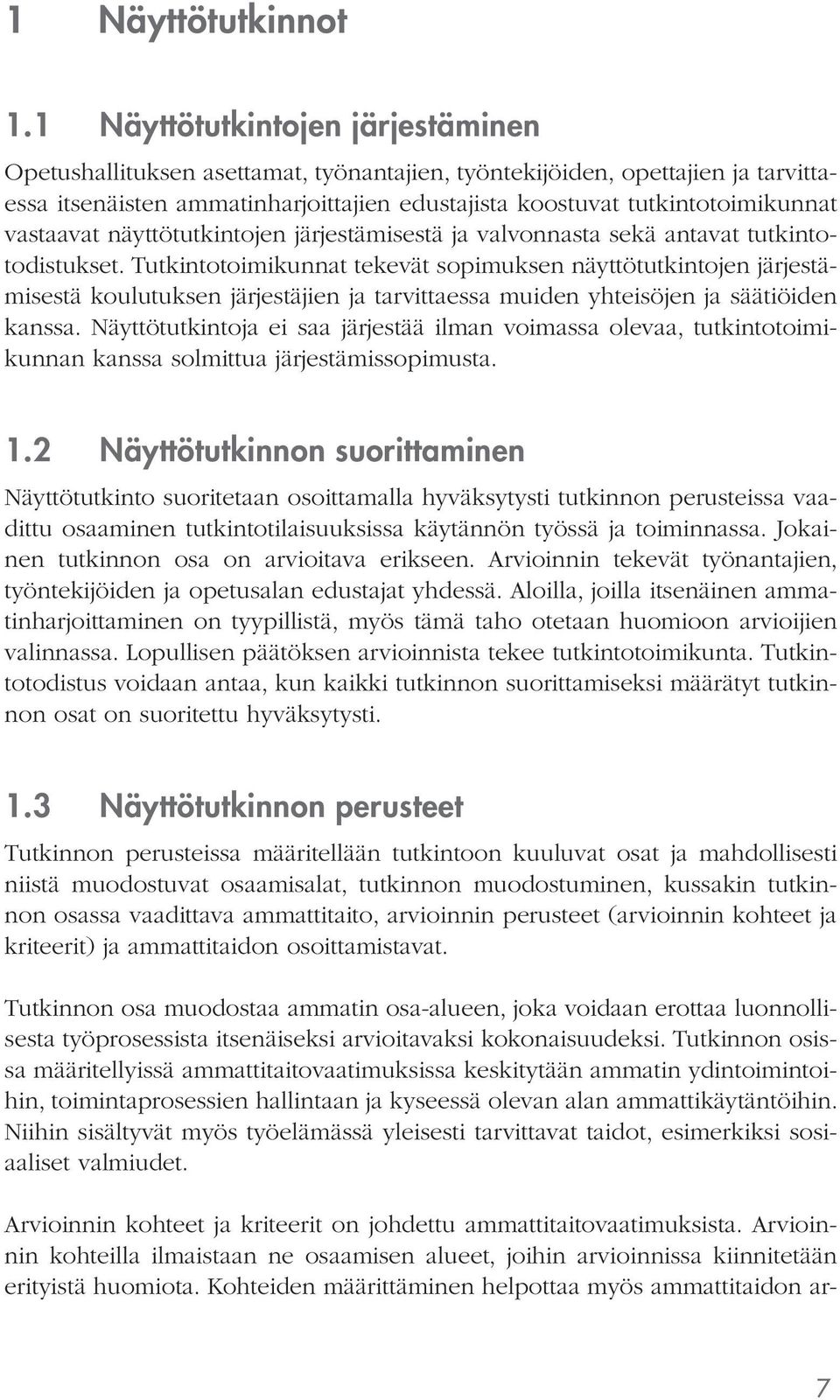 vastaavat näyttötutkintojen järjestämisestä ja valvonnasta sekä antavat tutkintotodistukset.