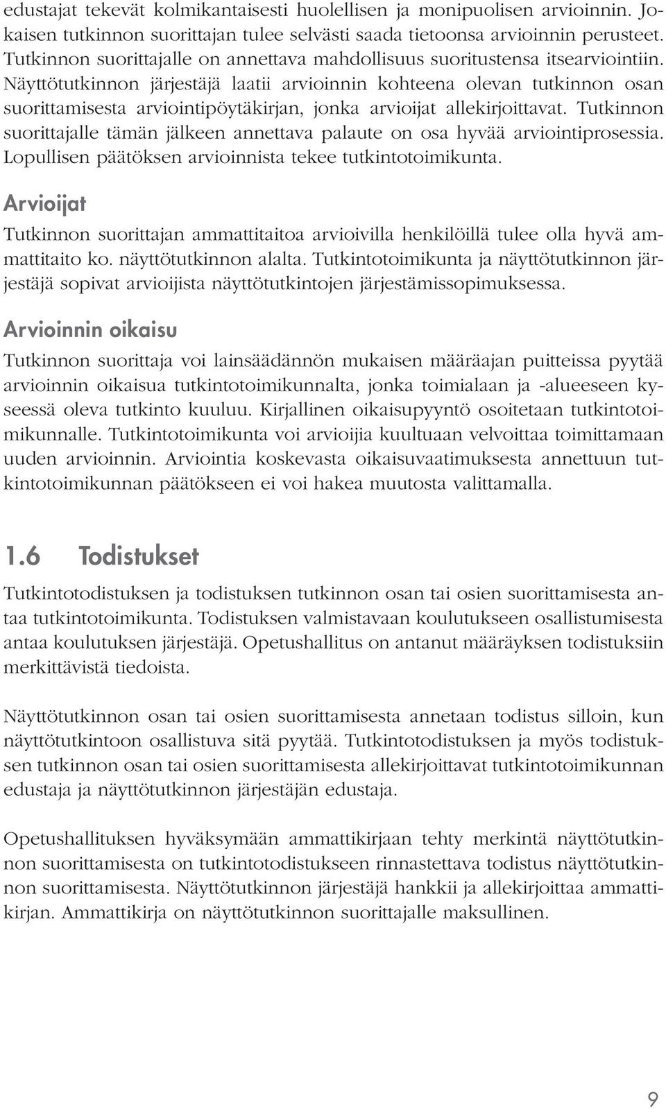 Näyttötutkinnon järjestäjä laatii arvioinnin kohteena olevan tutkinnon osan suorittamisesta arviointipöytäkirjan, jonka arvioijat allekirjoittavat.