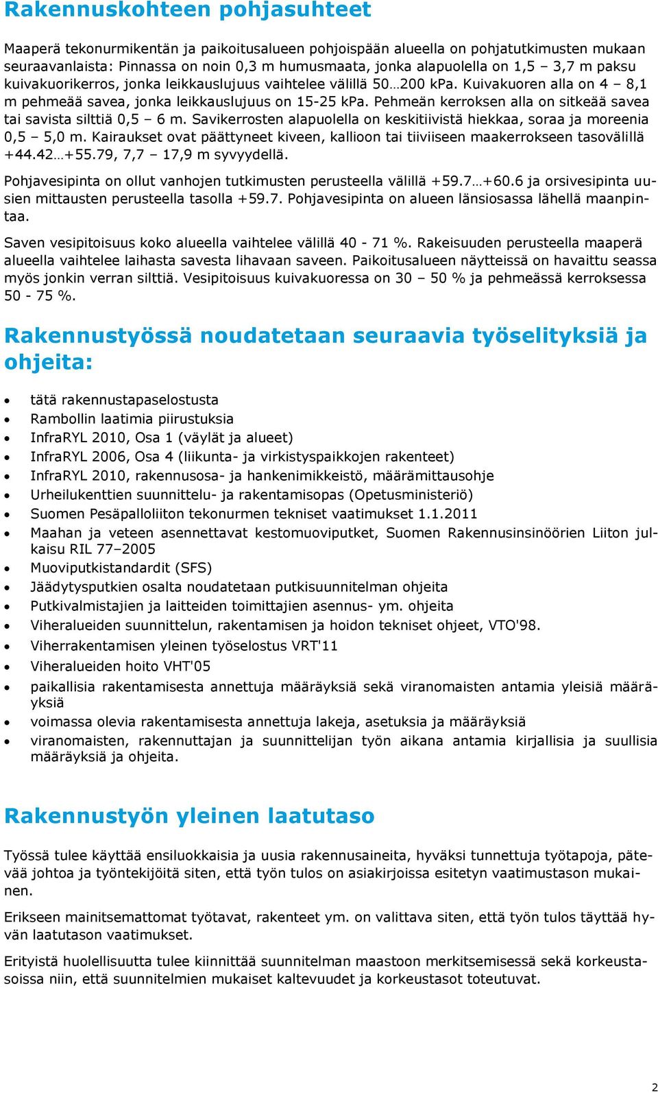 Pehmeän kerroksen alla on sitkeää savea tai savista silttiä 0,5 6 m. Savikerrosten alapuolella on keskitiivistä hiekkaa, soraa ja moreenia 0,5 5,0 m.