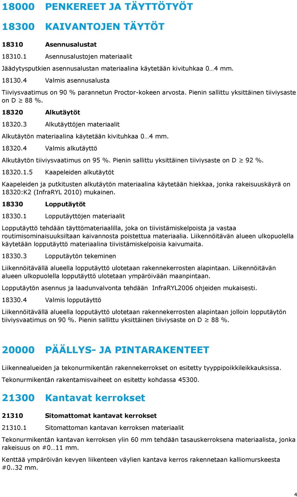 3 Alkutäyttöjen materiaalit Alkutäytön materiaalina käytetään kivituhkaa 0 4 mm. 18