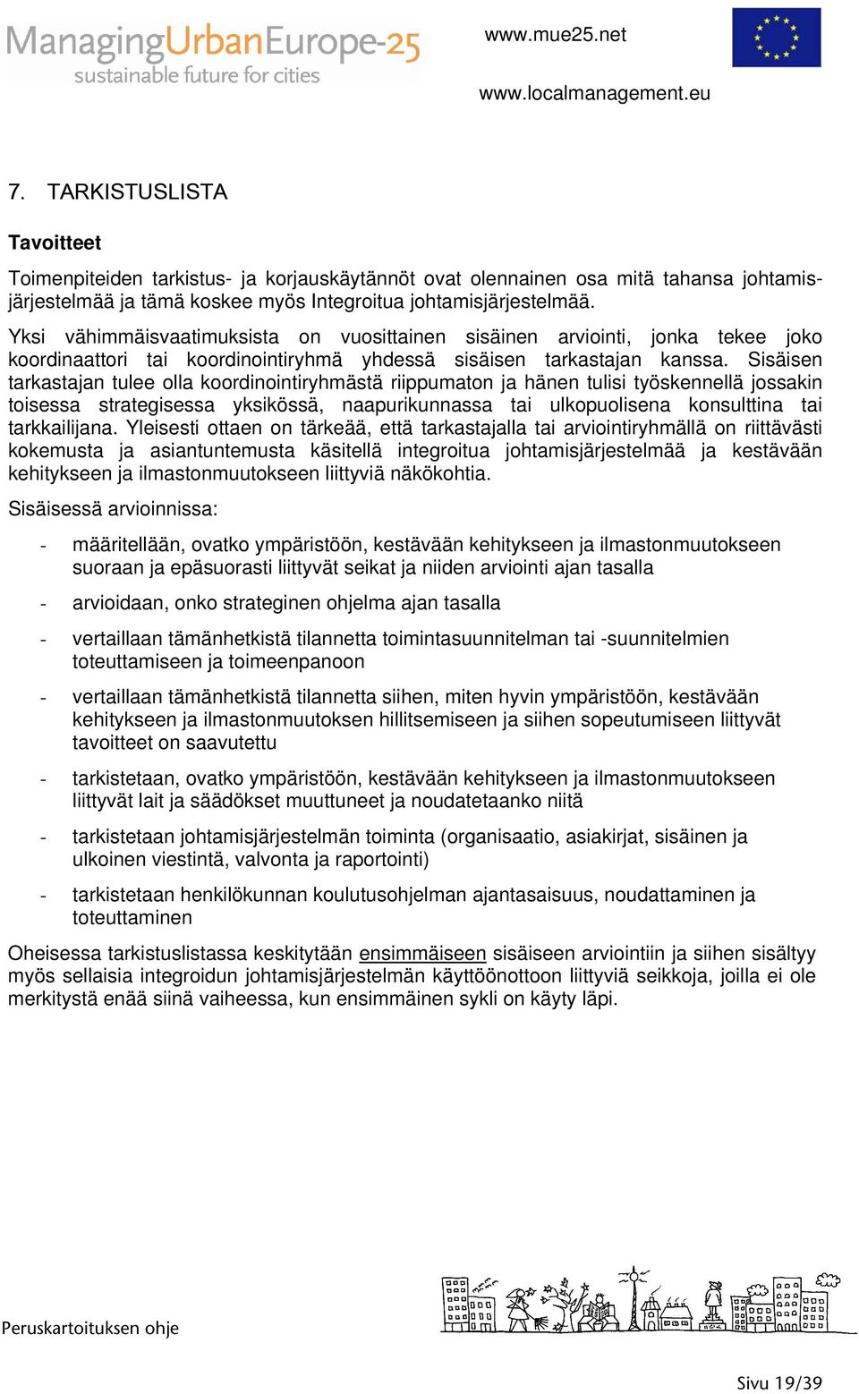 Sisäisen tarkastajan tulee olla koordinointiryhmästä riippumaton ja hänen tulisi työskennellä jossakin toisessa strategisessa yksikössä, naapurikunnassa tai ulkopuolisena konsulttina tai