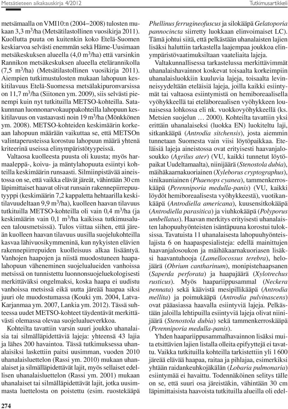 (7,5 m 3 /ha) (Metsätilastollinen vuosikirja 2011). Aiempien tutkimustulosten mukaan lahopuun keskitilavuus Etelä-Suomessa metsälakipuronvarsissa on 11,7 m 3 /ha (Siitonen ym.