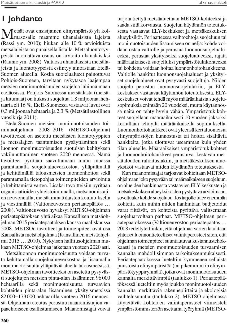 Valtaosa uhanalaisista metsälajeista ja luontotyypeistä esiintyy ainoastaan Etelä- Suomen alueella.