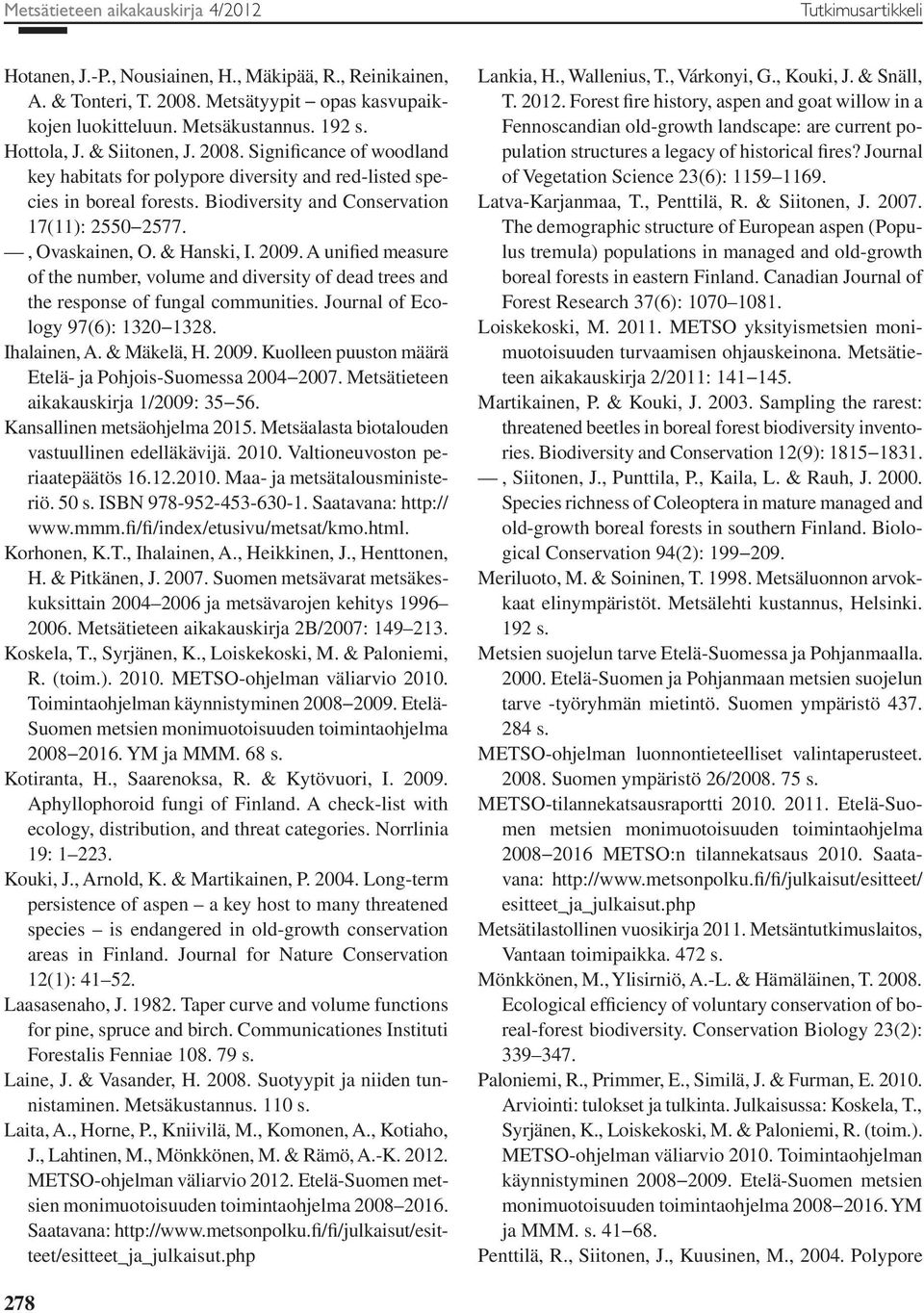 , Ovaskainen, O. & Hanski, I. 2009. A unified measure of the number, volume and diversity of dead trees and the response of fungal communities. Journal of Ecology 97(6): 1320 1328. Ihalainen, A.