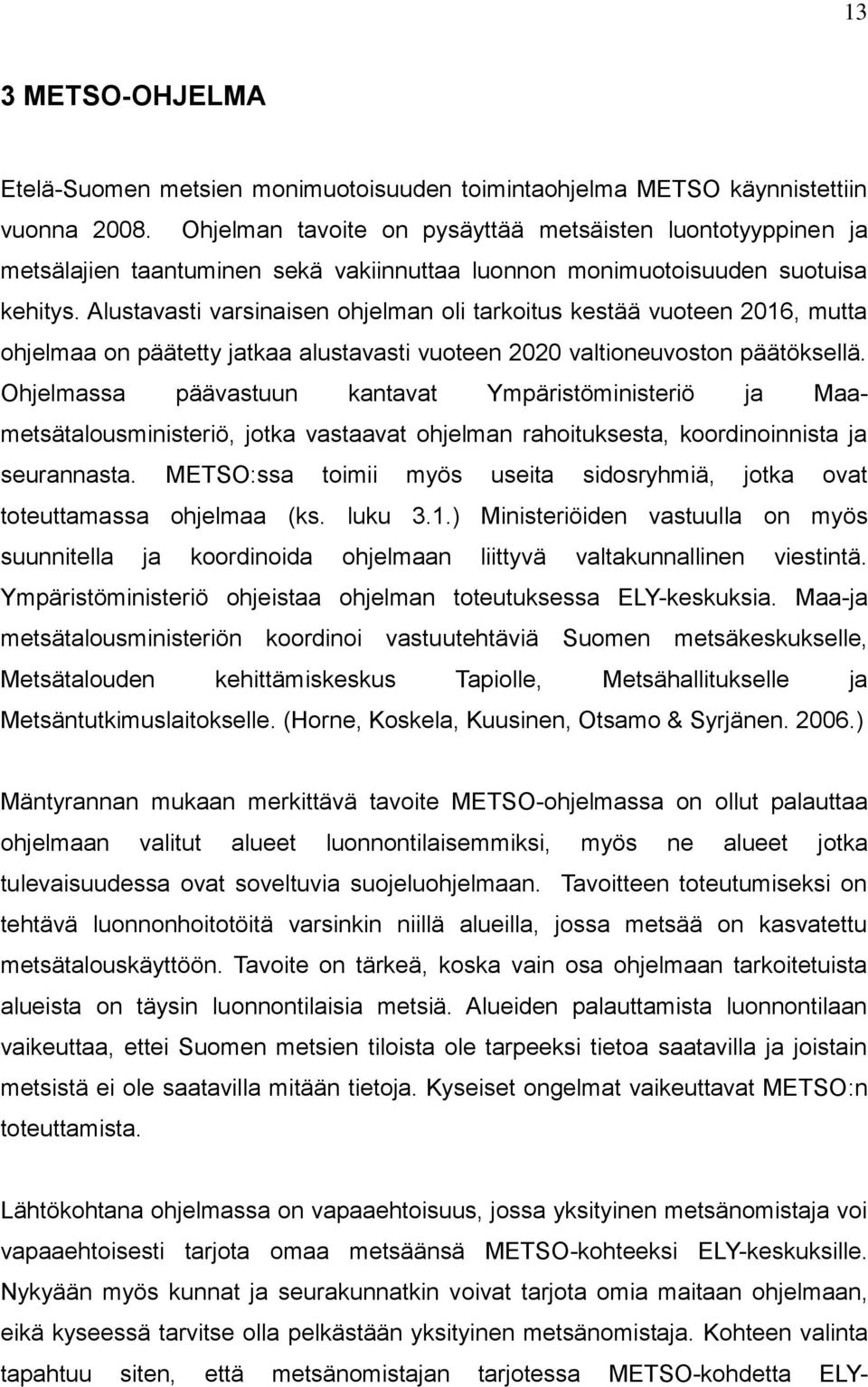 Alustavasti varsinaisen ohjelman oli tarkoitus kestää vuoteen 2016, mutta ohjelmaa on päätetty jatkaa alustavasti vuoteen 2020 valtioneuvoston päätöksellä.