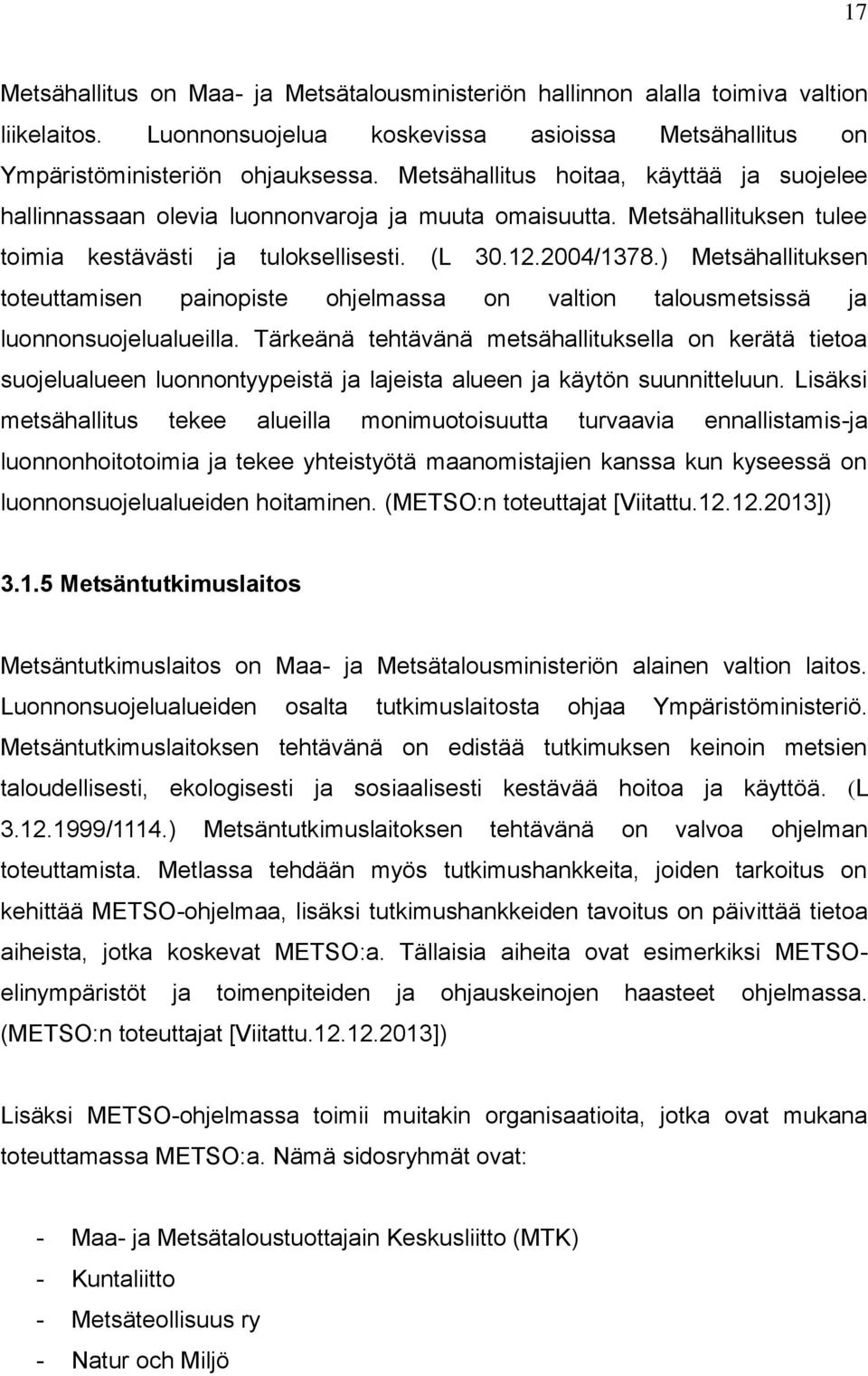 ) Metsähallituksen toteuttamisen painopiste ohjelmassa on valtion talousmetsissä ja luonnonsuojelualueilla.