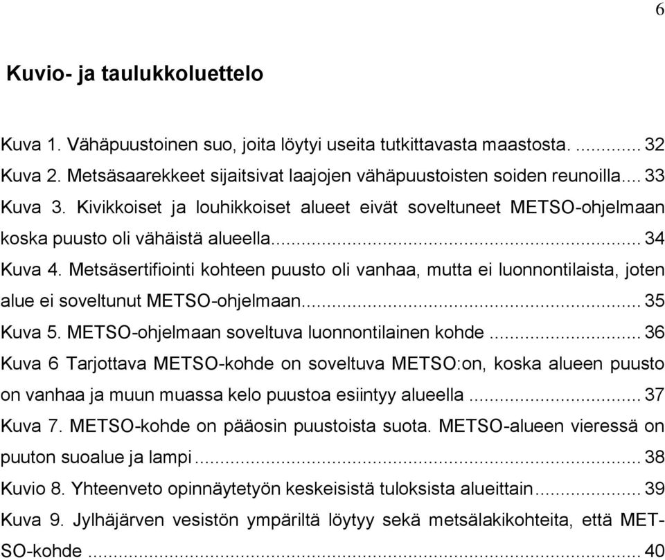 Metsäsertifiointi kohteen puusto oli vanhaa, mutta ei luonnontilaista, joten alue ei soveltunut METSO-ohjelmaan... 35 Kuva 5. METSO-ohjelmaan soveltuva luonnontilainen kohde.