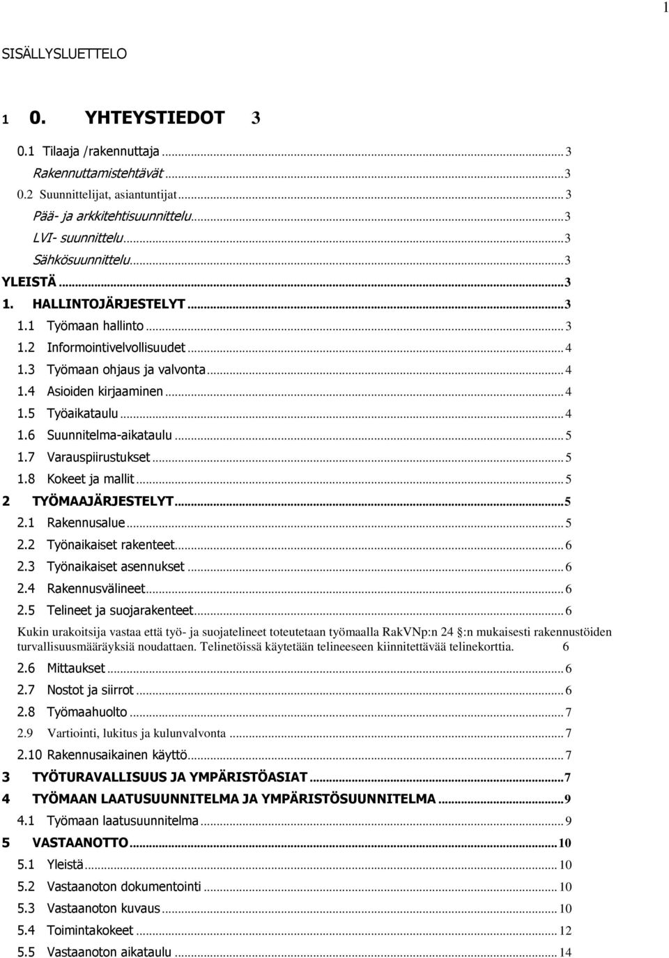 .. 4 1.6 Suunnitelma-aikataulu... 5 1.7 Varauspiirustukset... 5 1.8 Kokeet ja mallit... 5 2 TYÖMAAJÄRJESTELYT... 5 2.1 Rakennusalue... 5 2.2 Työnaikaiset rakenteet... 6 2.3 Työnaikaiset asennukset.