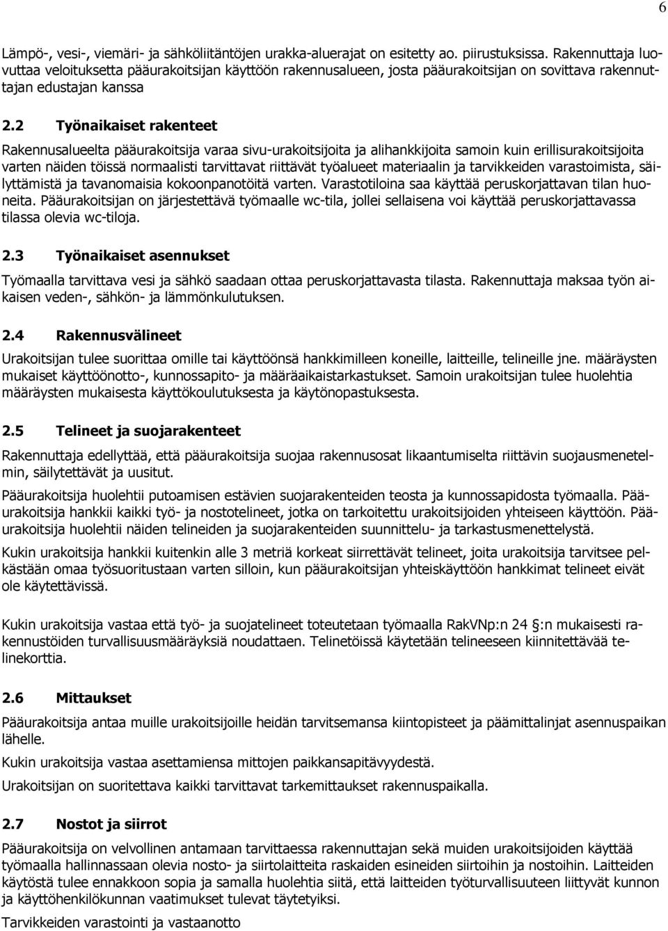 2 Työnaikaiset rakenteet Rakennusalueelta pääurakoitsija varaa sivu-urakoitsijoita ja alihankkijoita samoin kuin erillisurakoitsijoita varten näiden töissä normaalisti tarvittavat riittävät työalueet