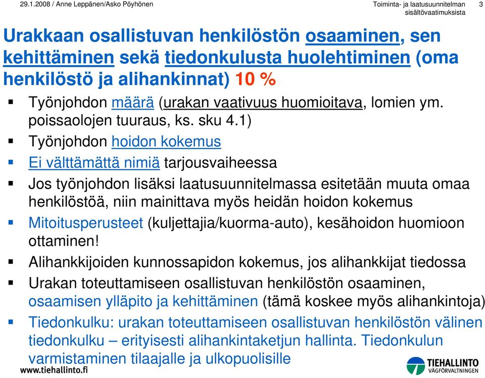 1) Työnjohdon hoidon kokemus Ei välttämättä nimiä tarjousvaiheessa Jos työnjohdon lisäksi laatusuunnitelmassa esitetään muuta omaa henkilöstöä, niin mainittava myös heidän hoidon kokemus