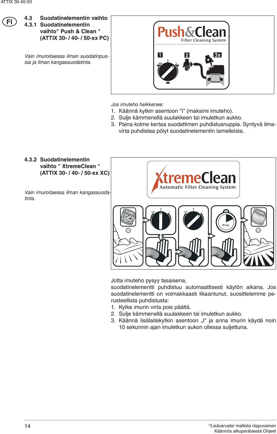 Syntyvä ilmavirta puhdistaa pölyt suodatinelementin lamelleista. 4.3.2 Suodatinelementin vaihto " XtremeClean " (TTIX 30- / 40- / 50-xx XC) Vain imuroitaessa ilman kangassuodatinta. 10 sec.