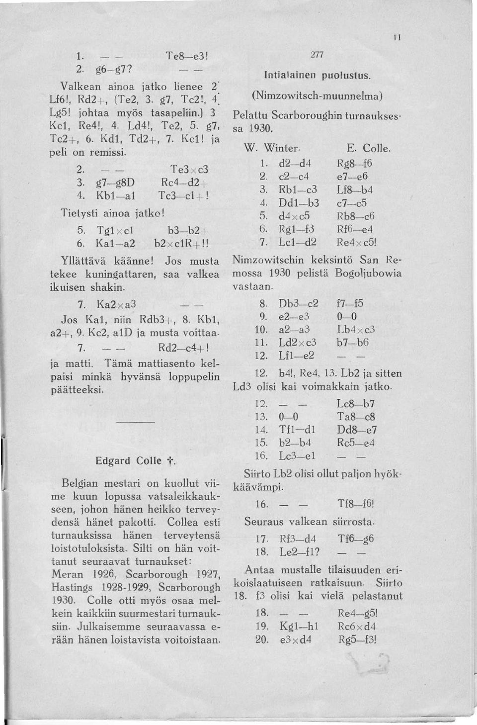 Ka2 x a3 Jos Kai, niin Rdb3+, 8. Kb1, a2 +, 9. Kc2, a1d ja musta voittaa. 7. Rd2- c4+! ja matti. Tämä mattiasento kelpaisi minkä hyvänsä loppupelin pää tteeksi. Edgard Colle t.