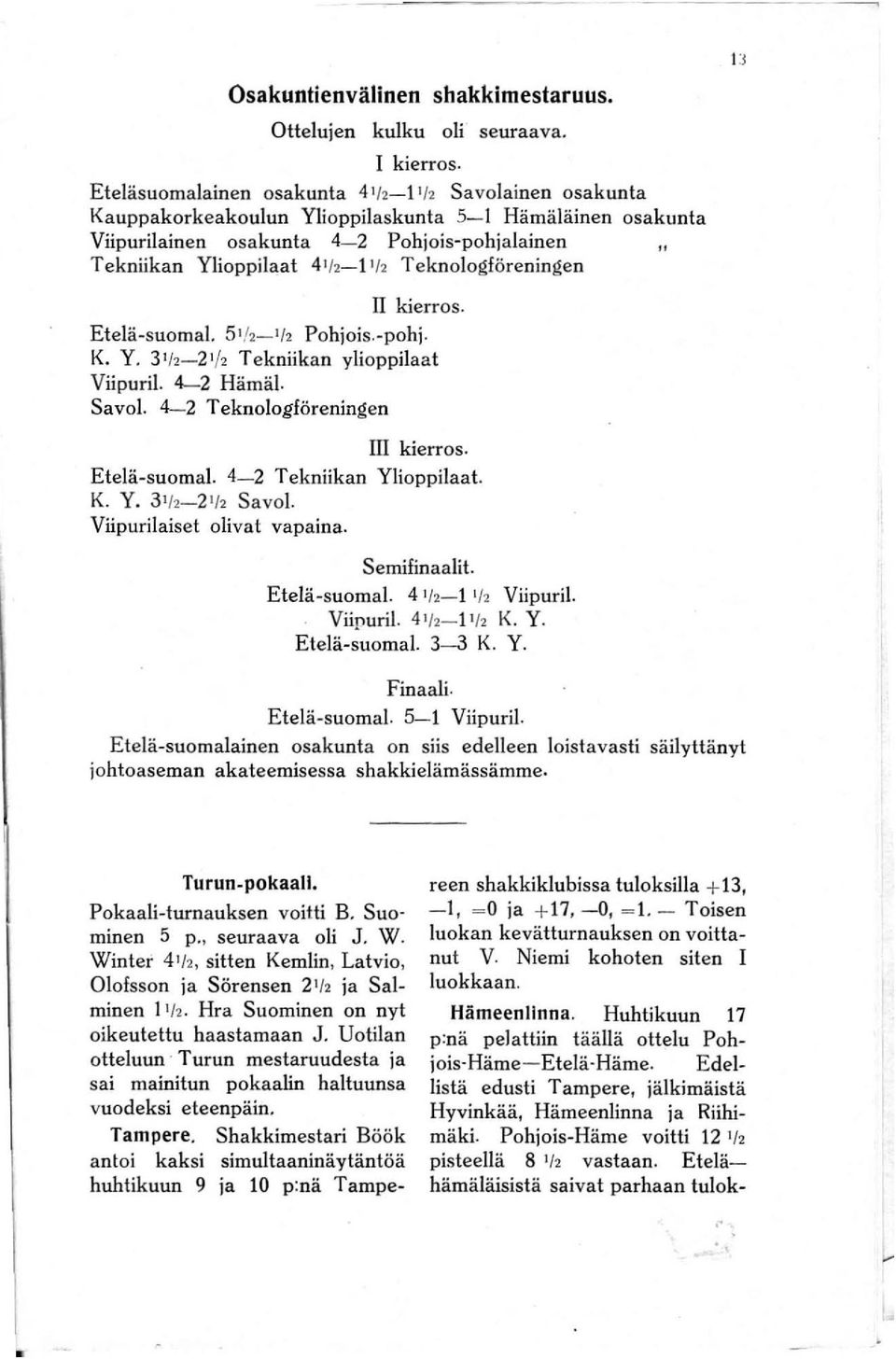 Teknologföreningen II kierros. Etelä-suoma!. 5'/2-'/2 Pohjois.-pohj. K. Y. 3'/2-2'/2 Tekniikan ylioppilaat Viipuri!. 4-2 Hämäl. Savo!. 4-2 Teknologföreningen III kierros. Etelä-suoma!. 4-2 Tekniikan Ylioppilaat.