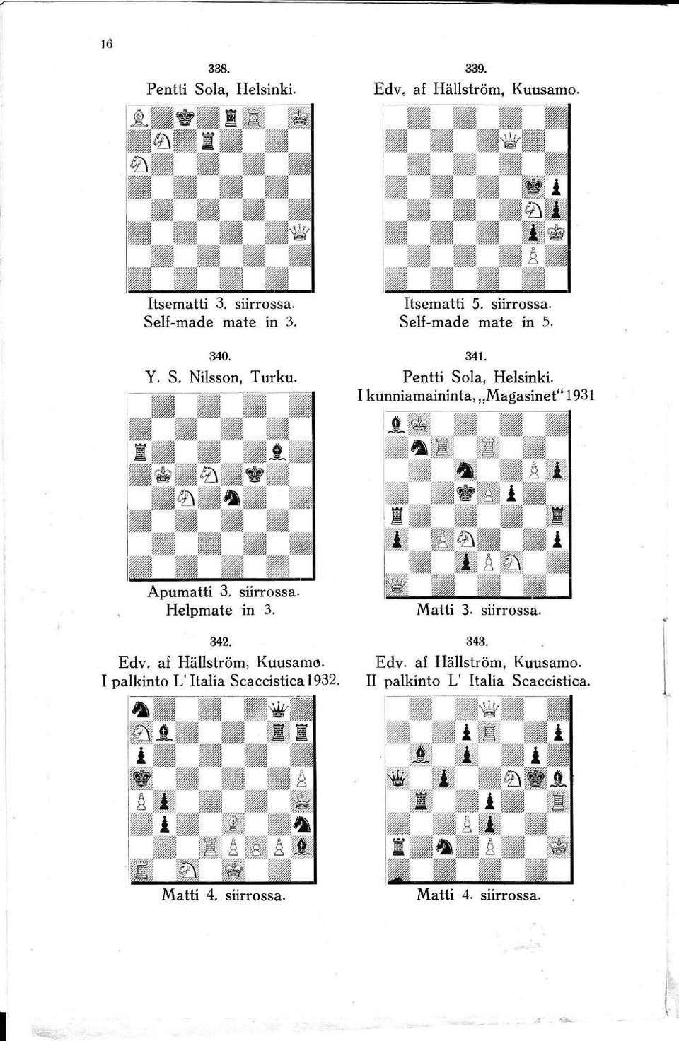 Pentti Sola, Helsinki. 1 kunnia maininta, "Magasinet" 1931 Matti 3. siirrossa. 342. 343. Edv. af Hällström, Kuusam". Edv. af Hällström, Kuusamo.