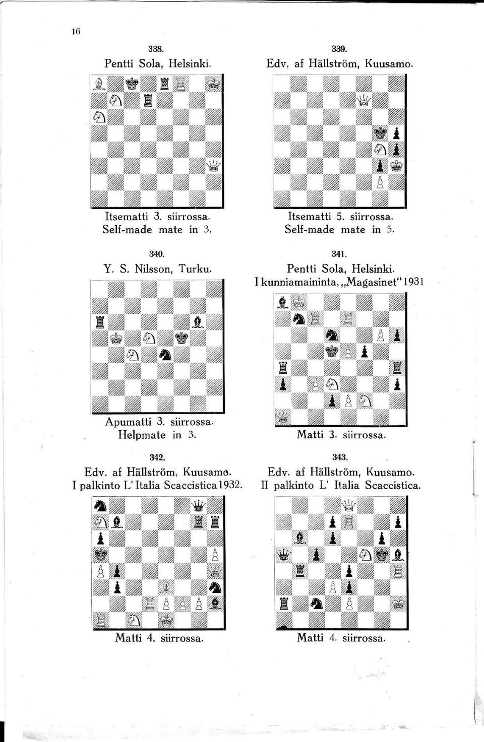 Pentti Sola, Helsinki. 1 kunnia maininta, "Magasinet" 1931 Matti 3. siirrossa. 342. 343. Edv. af Hällström, Kuusam". Edv. af Hällström, Kuusamo.