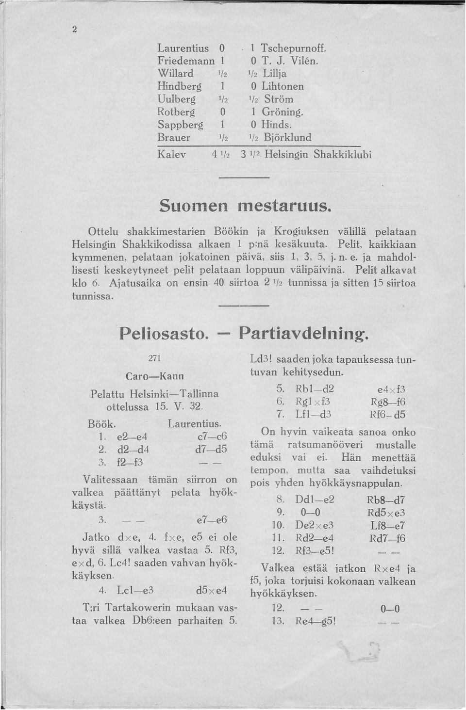 Pelit, kaikkiaan kymmenen, pelataan jokatoinen päivä, siis 1, 3, 5, j. n. e. ja mahdollisesti keskeytyneet pelit pelataan loppuun välipäivinä. Pelit alkavat klo 6.