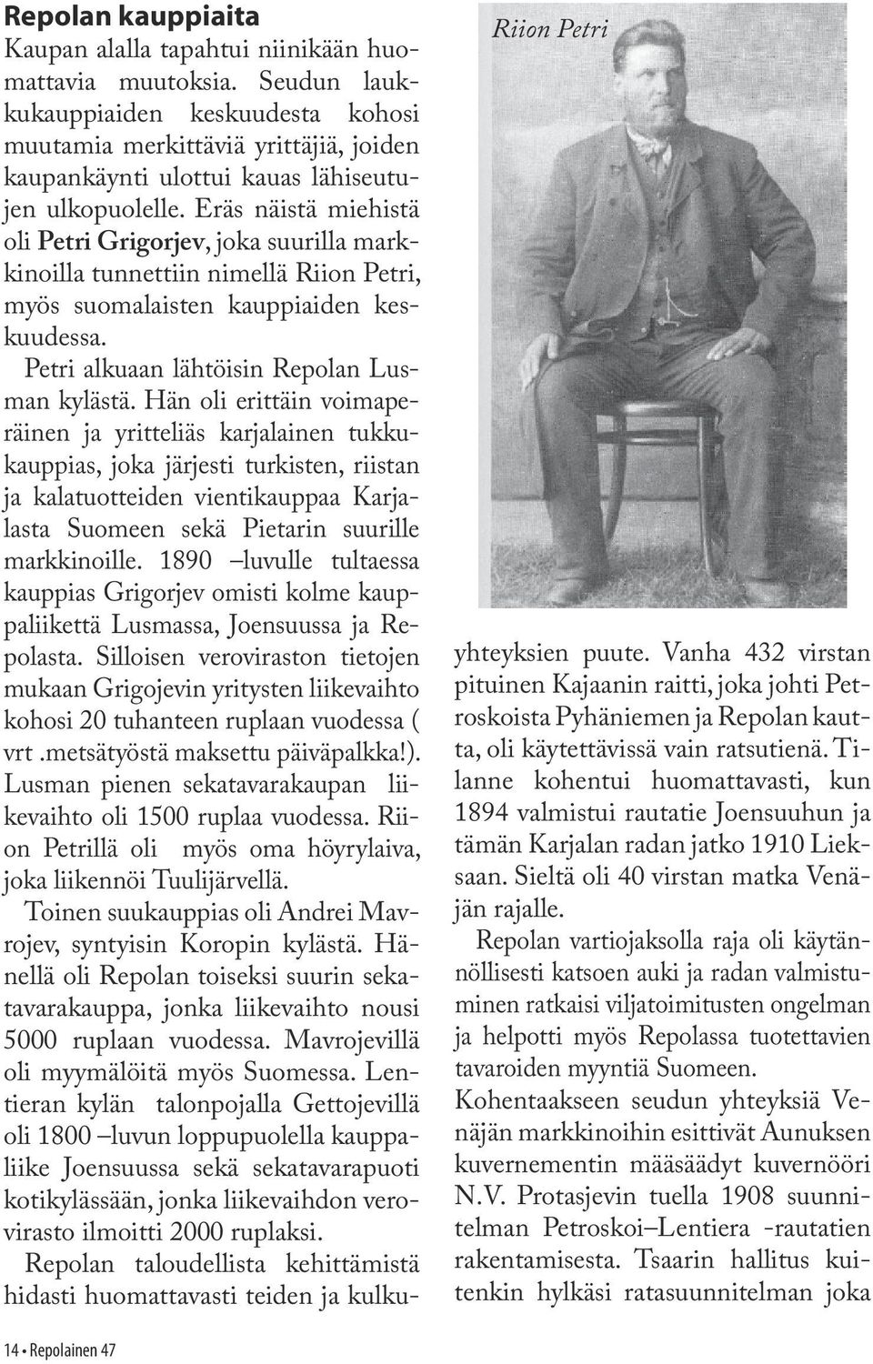 Eräs näistä miehistä oli Petri Grigorjev, joka suurilla markkinoilla tunnettiin nimellä Riion Petri, myös suomalaisten kauppiaiden keskuudessa. Petri alkuaan lähtöisin Repolan Lusman kylästä.