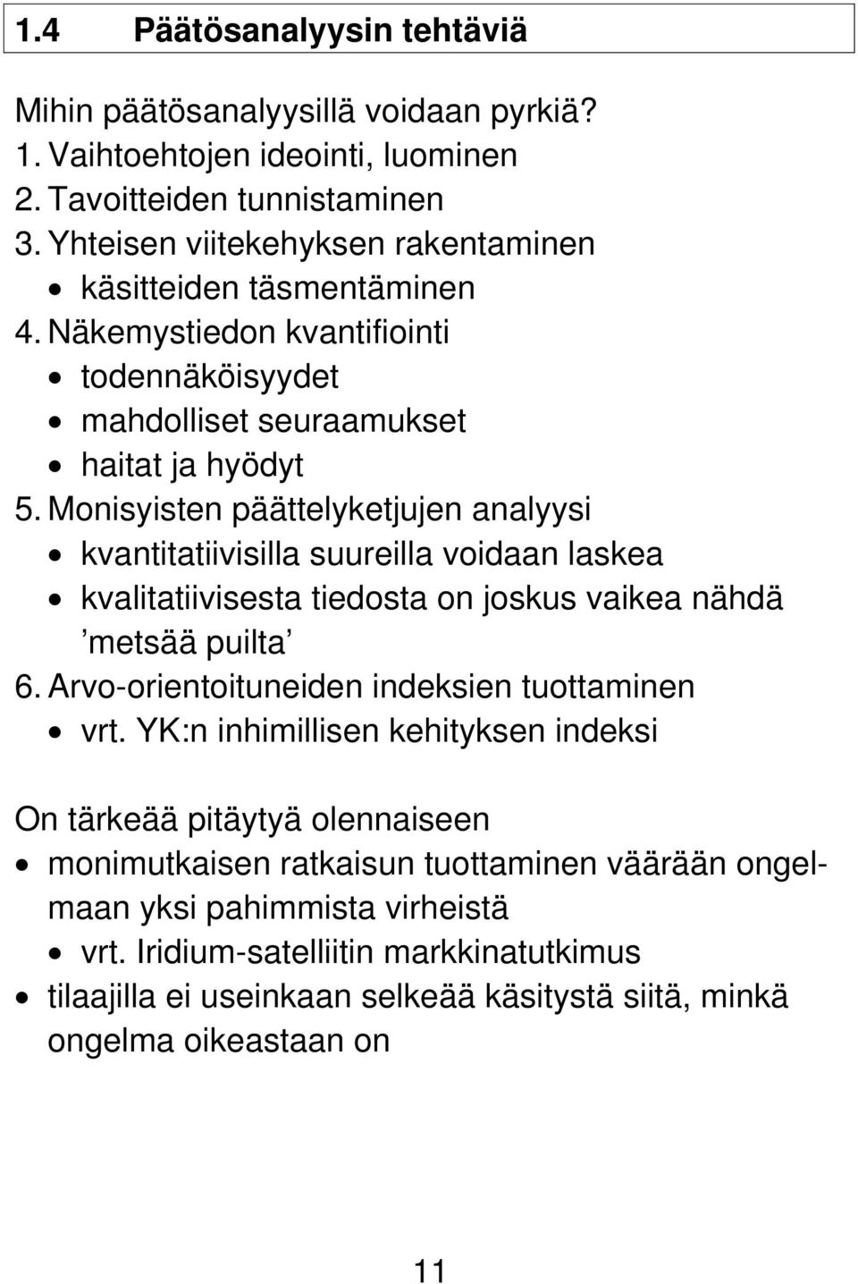 Monisyisten päättelyketjujen analyysi kvantitatiivisilla suureilla voidaan laskea kvalitatiivisesta tiedosta on joskus vaikea nähdä metsää puilta 6.