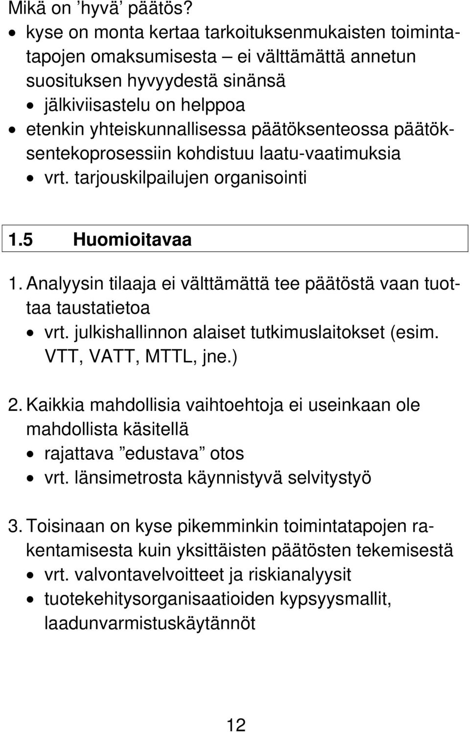 päätöksentekoprosessiin kohdistuu laatu-vaatimuksia vrt. tarjouskilpailujen organisointi 1.5 Huomioitavaa 1. Analyysin tilaaja ei välttämättä tee päätöstä vaan tuottaa taustatietoa vrt.