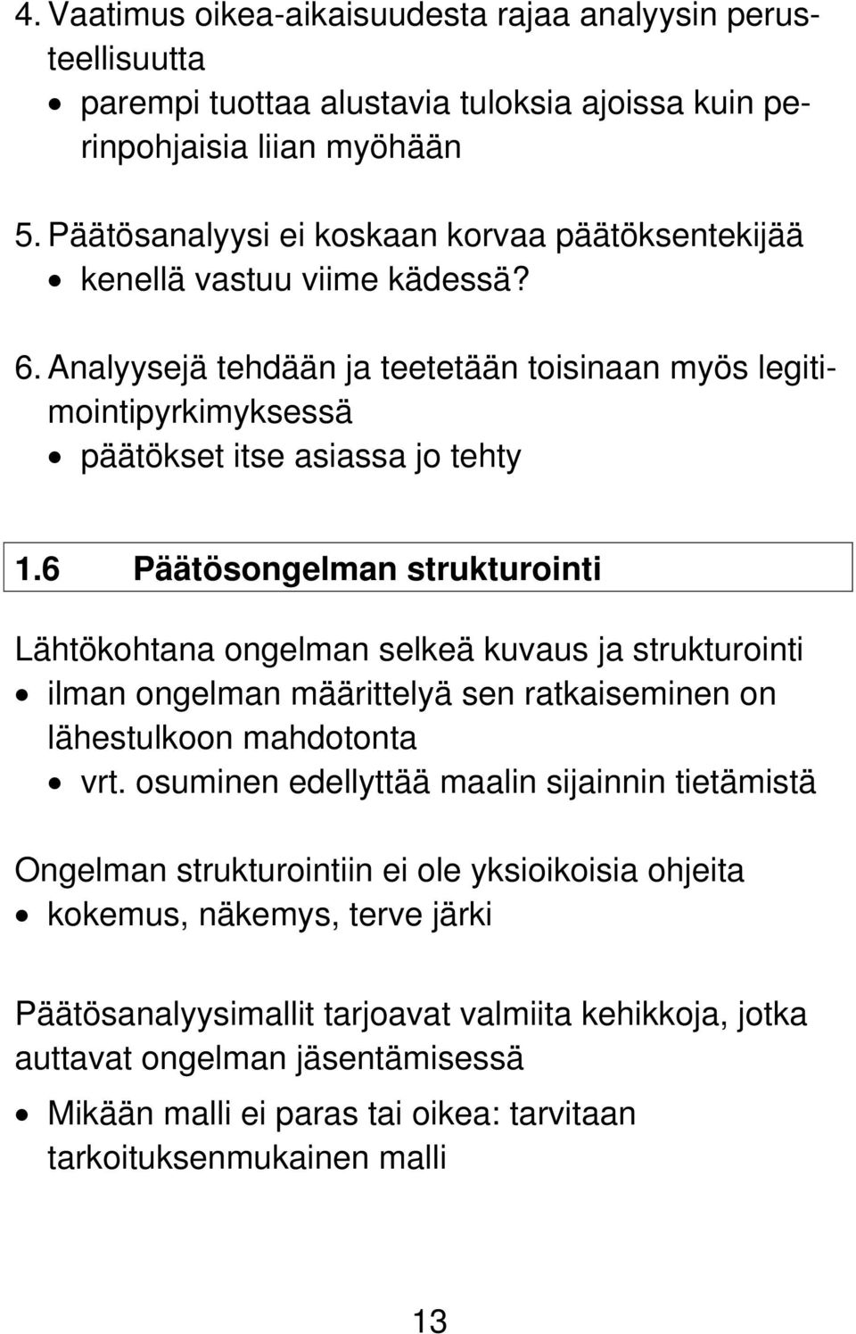 6 Päätösongelman strukturointi Lähtökohtana ongelman selkeä kuvaus ja strukturointi ilman ongelman määrittelyä sen ratkaiseminen on lähestulkoon mahdotonta vrt.