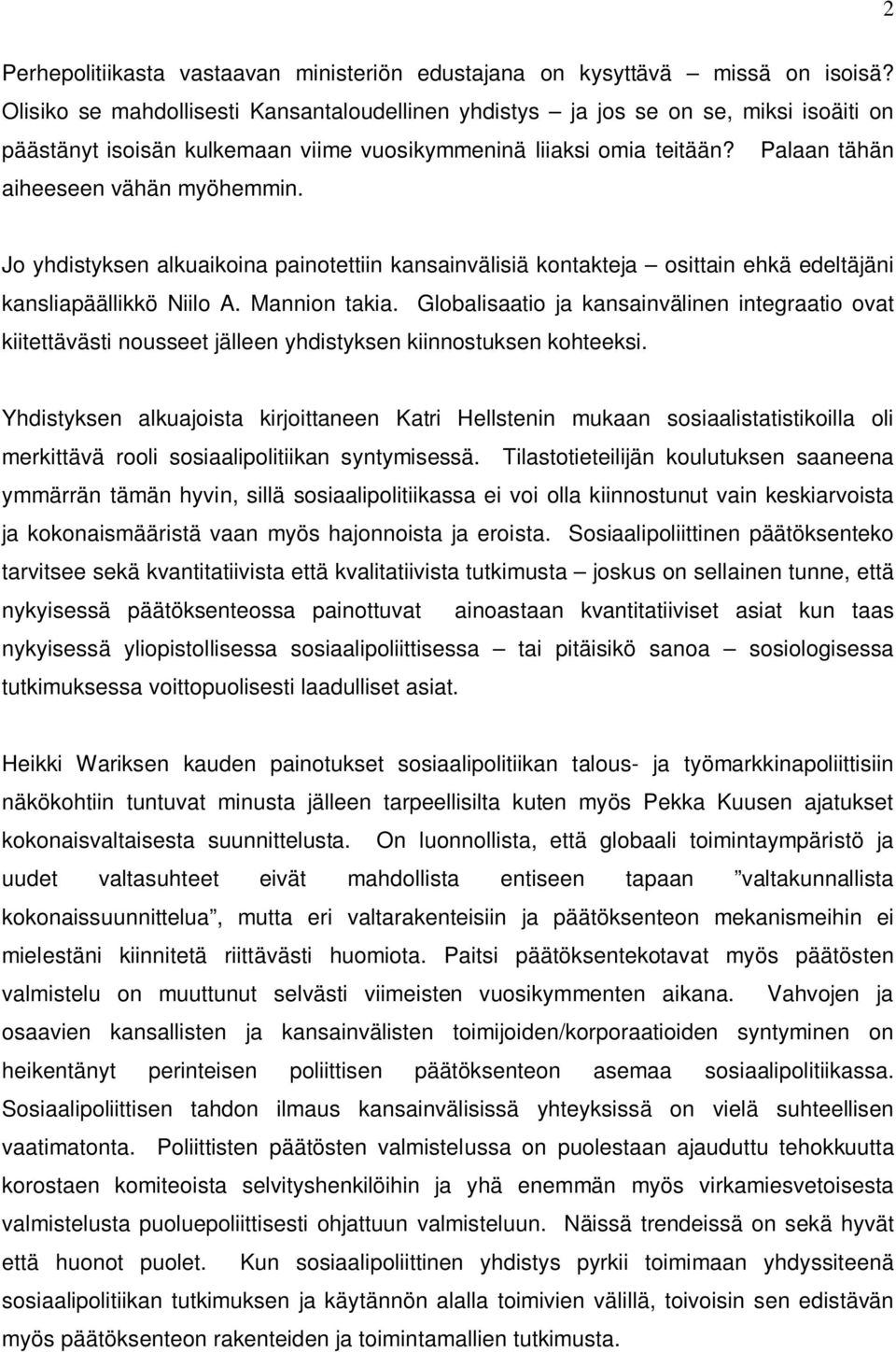 Jo yhdistyksen alkuaikoina painotettiin kansainvälisiä kontakteja osittain ehkä edeltäjäni kansliapäällikkö Niilo A. Mannion takia.