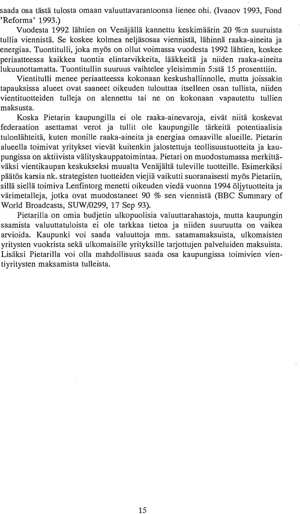 Tuontitulli, joka myos on ollut voimassa vuodesta 1992 lahtien, koskee periaatteessa kaikkea tuontia elintarvikkeita, Iaakkeita ja niiden raaka-aineita lukuunottamatta.