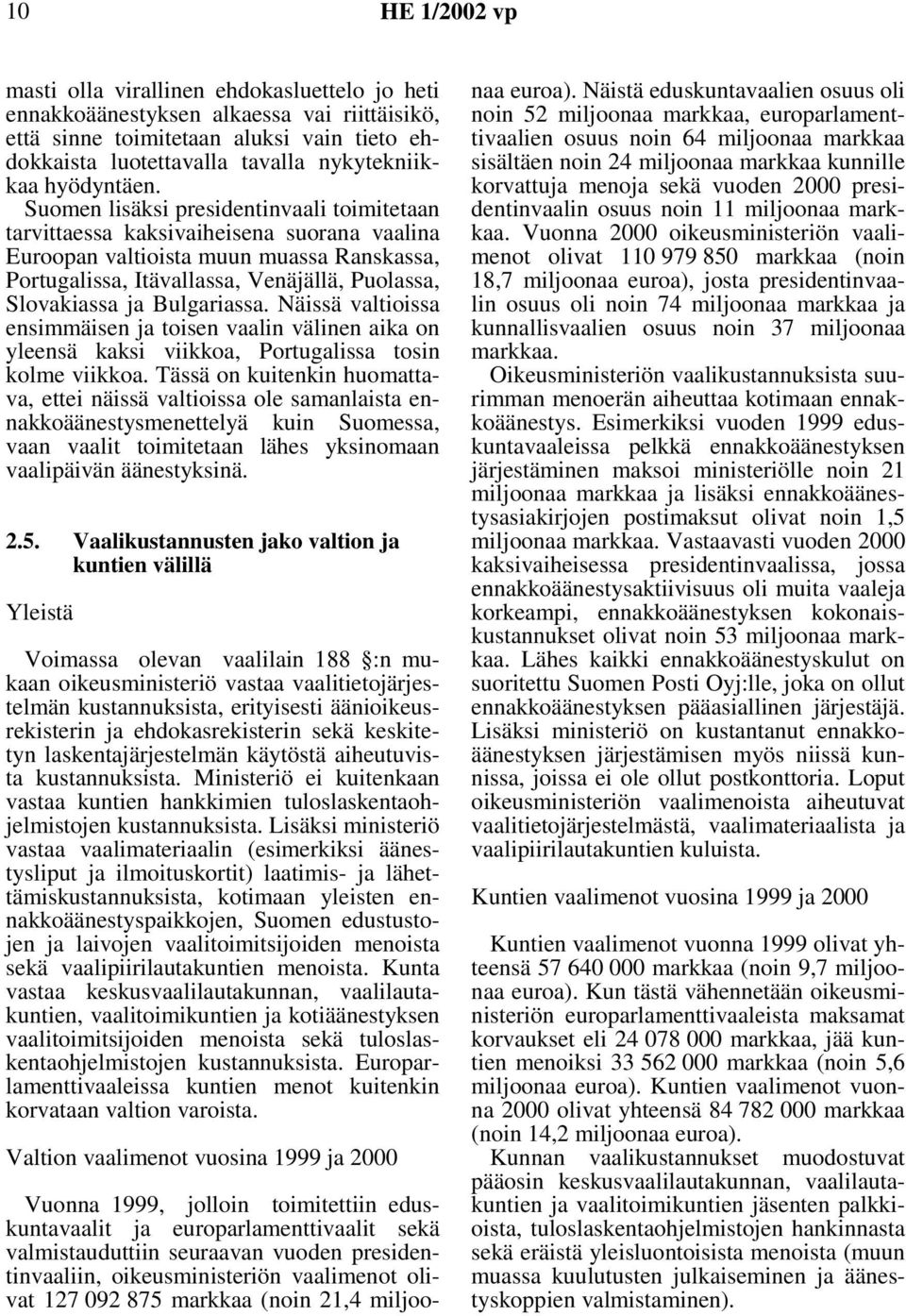 Bulgariassa. Näissä valtioissa ensimmäisen ja toisen vaalin välinen aika on yleensä kaksi viikkoa, Portugalissa tosin kolme viikkoa.
