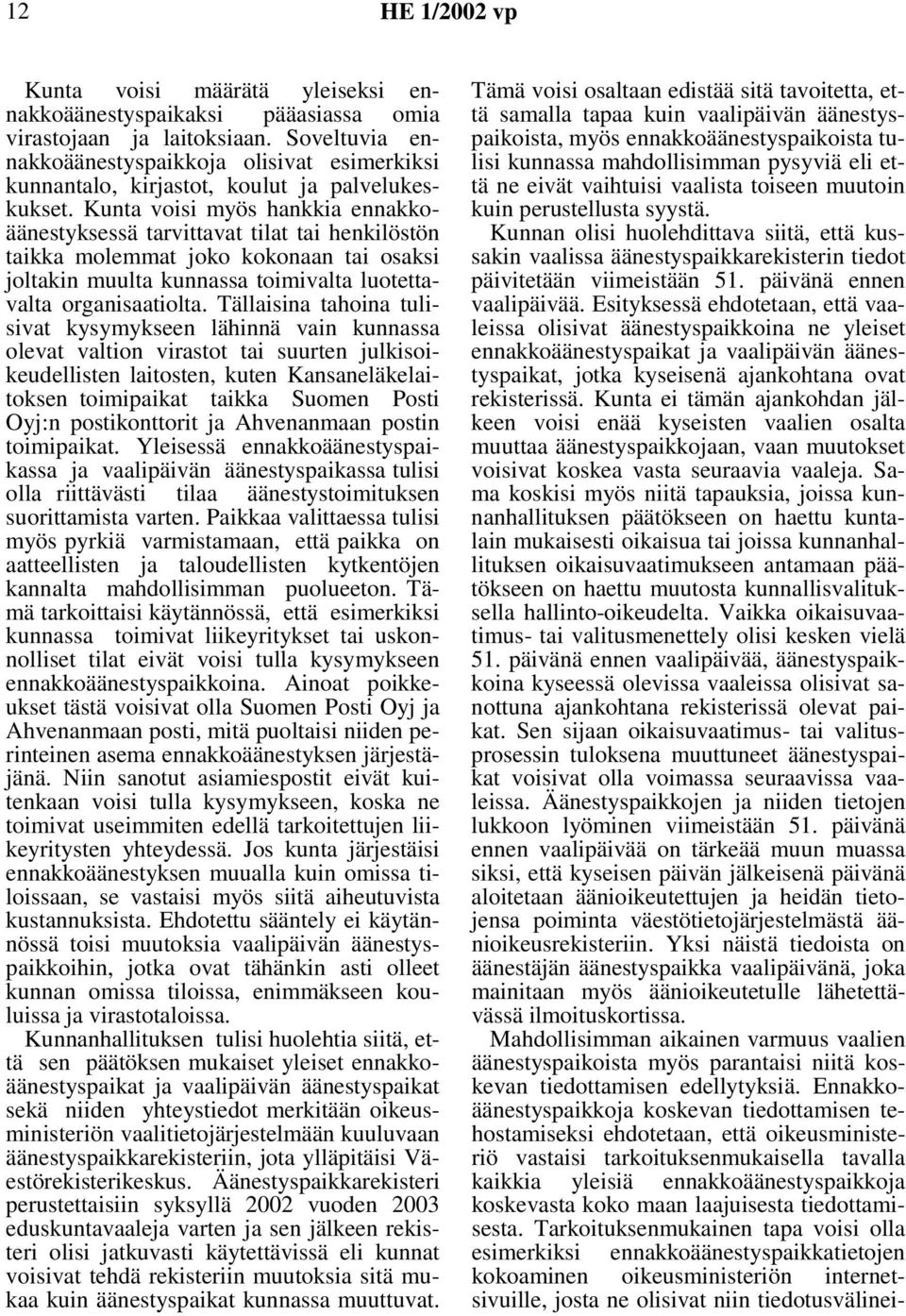 Kunta voisi myös hankkia ennakkoäänestyksessä tarvittavat tilat tai henkilöstön taikka molemmat joko kokonaan tai osaksi joltakin muulta kunnassa toimivalta luotettavalta organisaatiolta.