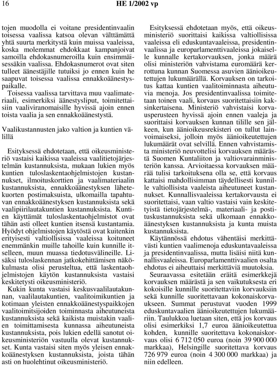 Toisessa vaalissa tarvittava muu vaalimateriaali, esimerkiksi äänestysliput, toimitettaisiin vaaliviranomaisille hyvissä ajoin ennen toista vaalia ja sen ennakkoäänestystä.
