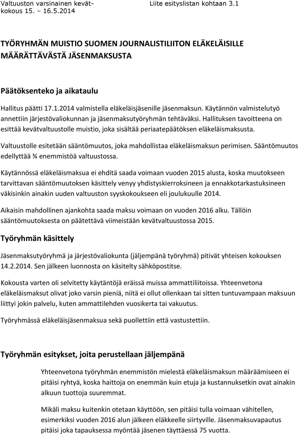 Hallituksen tavoitteena on esittää kevätvaltuustolle muistio, joka sisältää periaatepäätöksen eläkeläismaksusta. Valtuustolle esitetään sääntömuutos, joka mahdollistaa eläkeläismaksun perimisen.