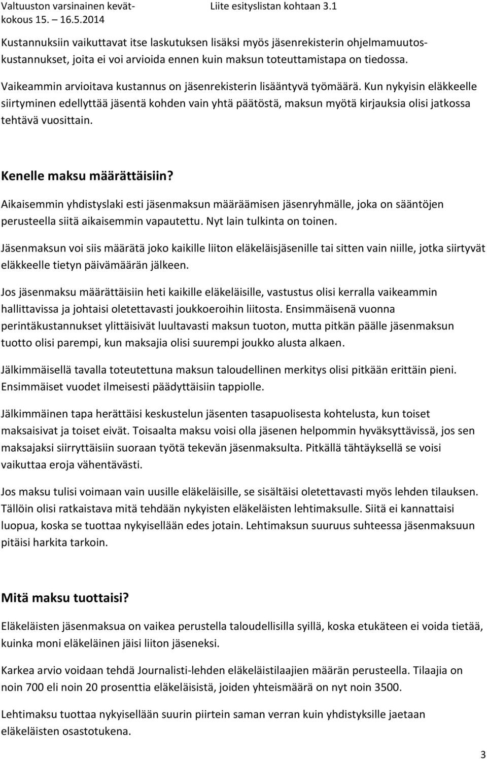 Kun nykyisin eläkkeelle siirtyminen edellyttää jäsentä kohden vain yhtä päätöstä, maksun myötä kirjauksia olisi jatkossa tehtävä vuosittain. Kenelle maksu määrättäisiin?