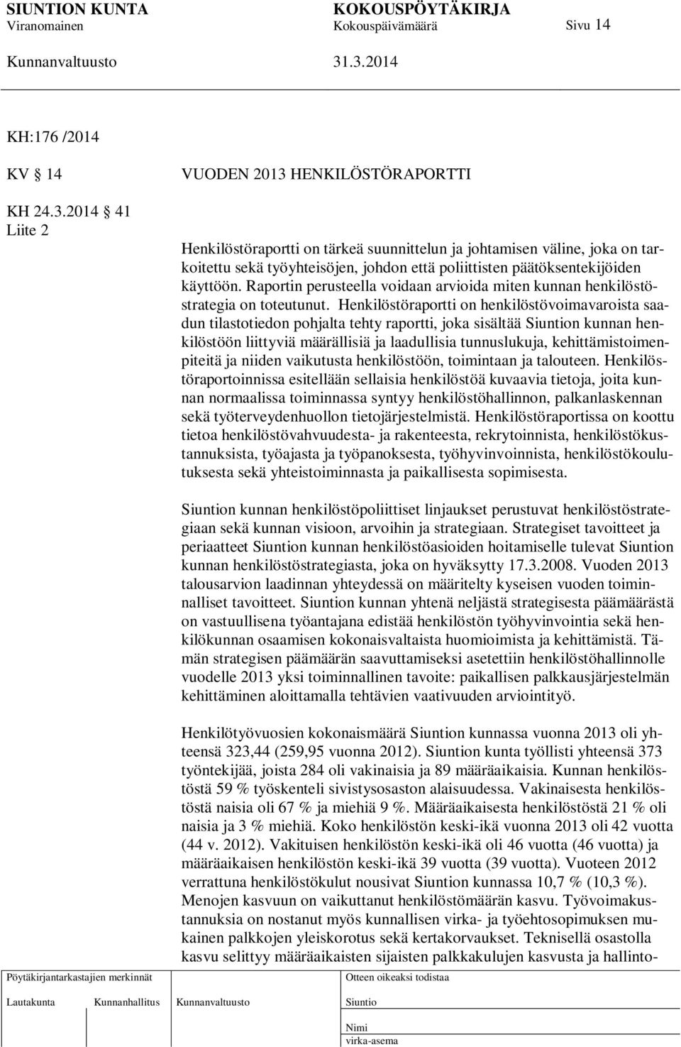 2014 41 Liite 2 Henkilöstöraportti on tärkeä suunnittelun ja johtamisen väline, joka on tarkoitettu sekä työyhteisöjen, johdon että poliittisten päätöksentekijöiden käyttöön.