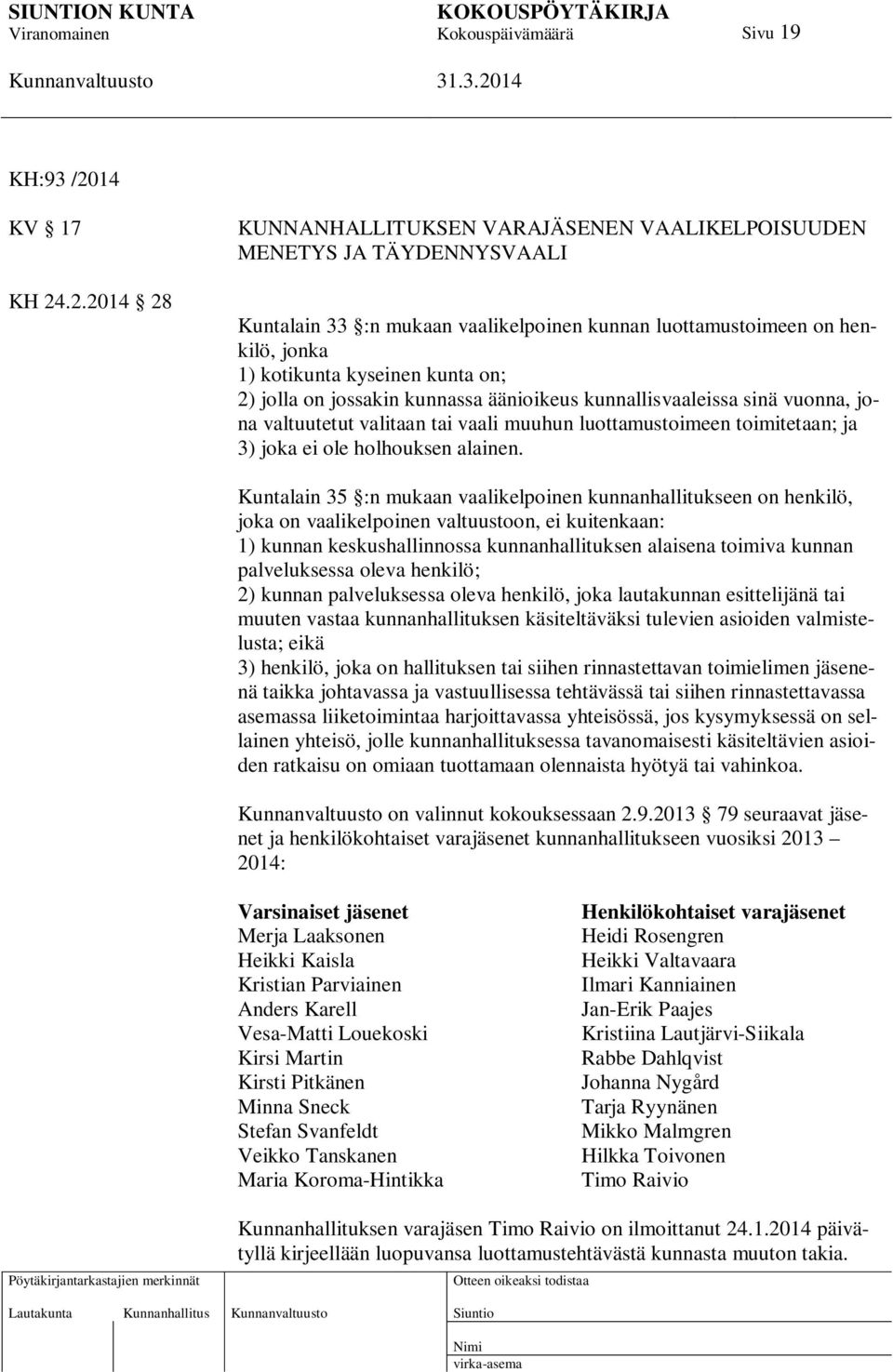 .2.2014 28 KUNNANHALLITUKSEN VARAJÄSENEN VAALIKELPOISUUDEN MENETYS JA TÄYDENNYSVAALI Kuntalain 33 :n mukaan vaalikelpoinen kunnan luottamustoimeen on henkilö, jonka 1) kotikunta kyseinen kunta on; 2)