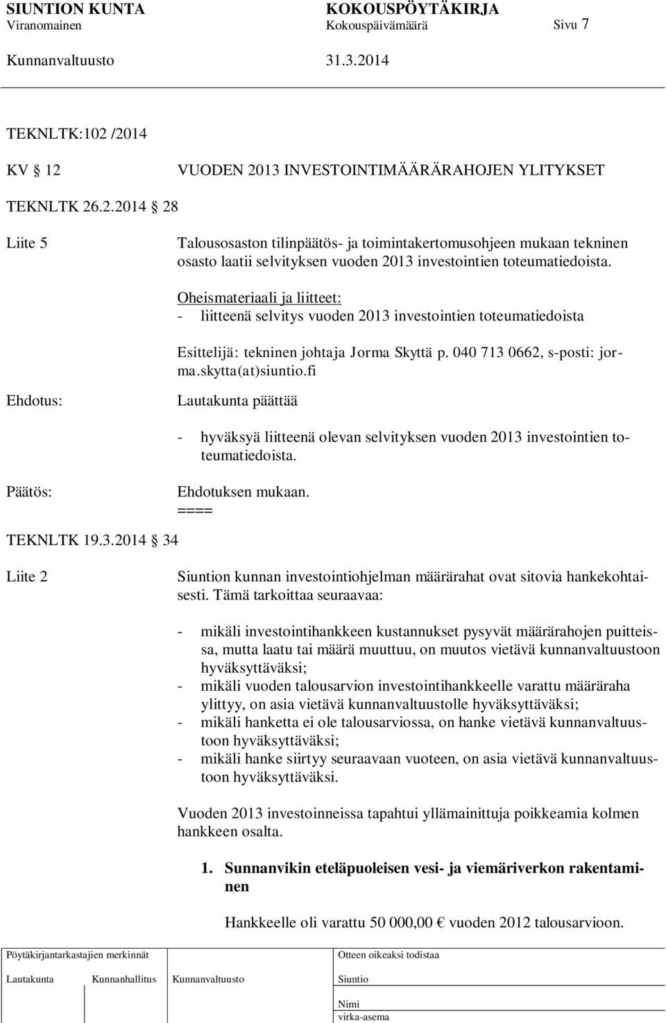 fi Ehdotus: Lautakunta päättää - hyväksyä liitteenä olevan selvityksen vuoden 2013 investointien toteumatiedoista. Ehdotuksen mukaan. ==== TEKNLTK 19.3.2014 34 Liite 2 n kunnan investointiohjelman määrärahat ovat sitovia hankekohtaisesti.