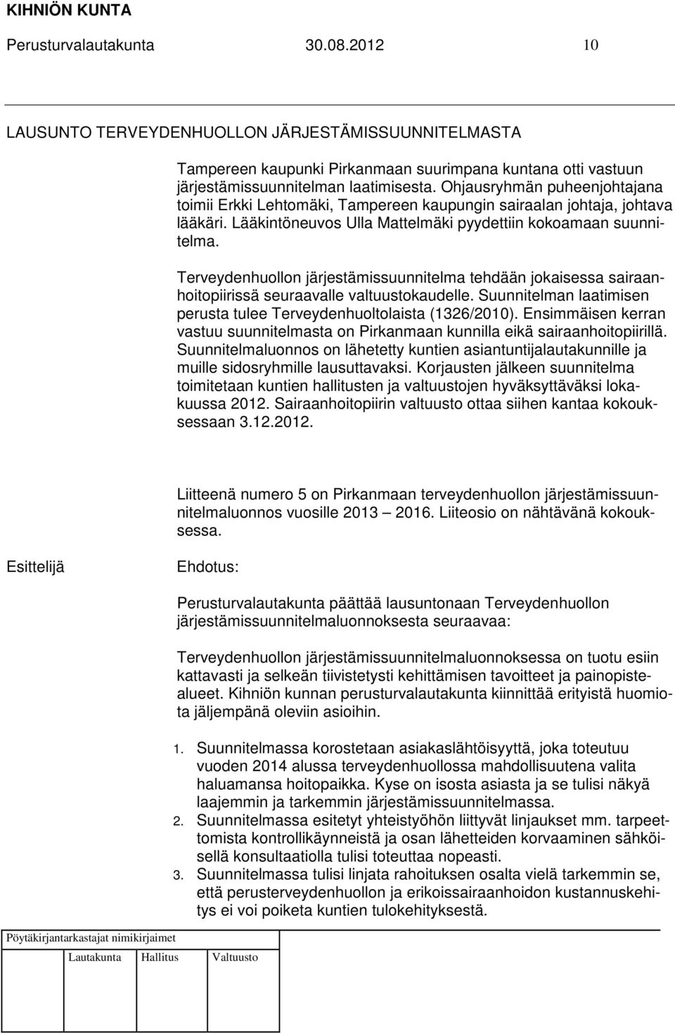 Terveydenhuollon järjestämissuunnitelma tehdään jokaisessa sairaanhoitopiirissä seuraavalle valtuustokaudelle. Suunnitelman laatimisen perusta tulee Terveydenhuoltolaista (1326/2010).