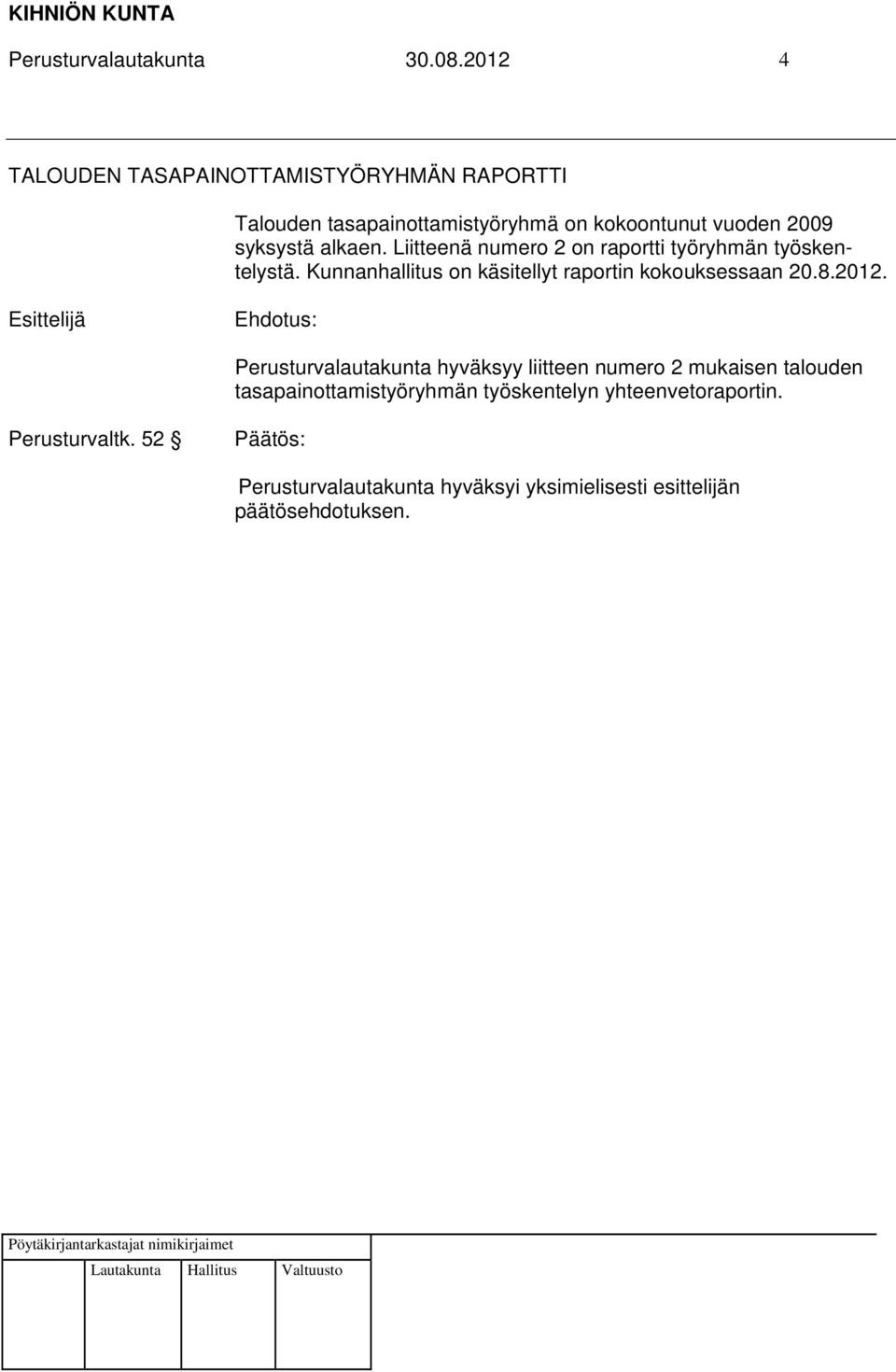 vuoden 2009 syksystä alkaen. Liitteenä numero 2 on raportti työryhmän työskentelystä.